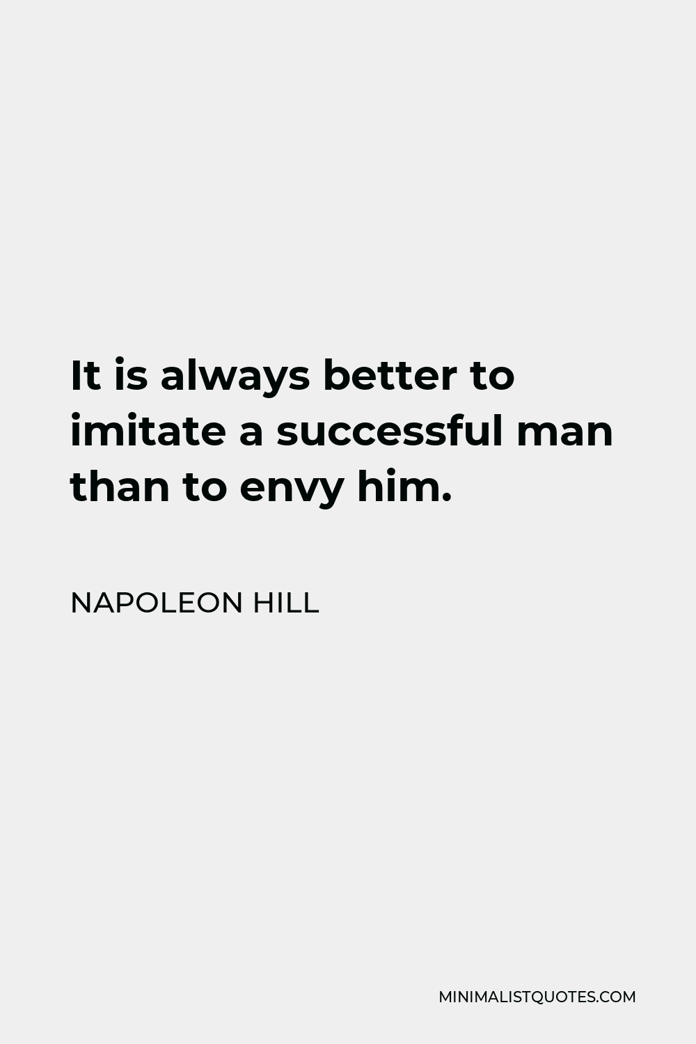 Napoleon Hill Quote - It is always better to imitate a successful man than to envy him.