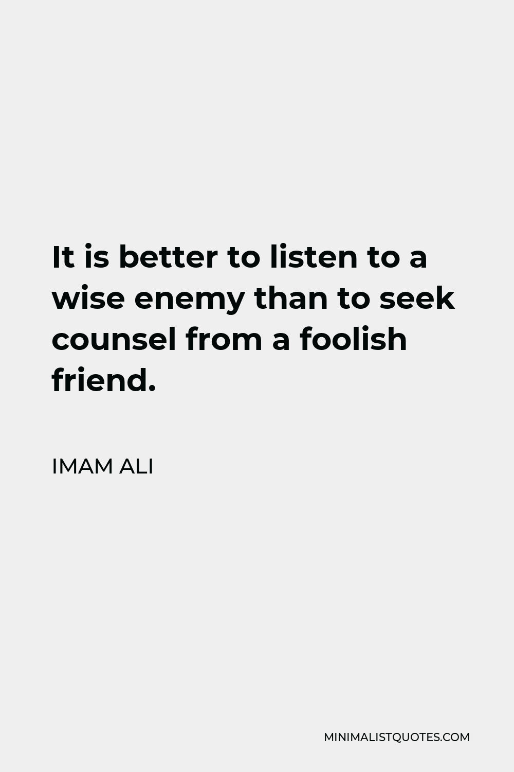 Imam Ali Quote - It is better to listen to a wise enemy than to seek counsel from a foolish friend.