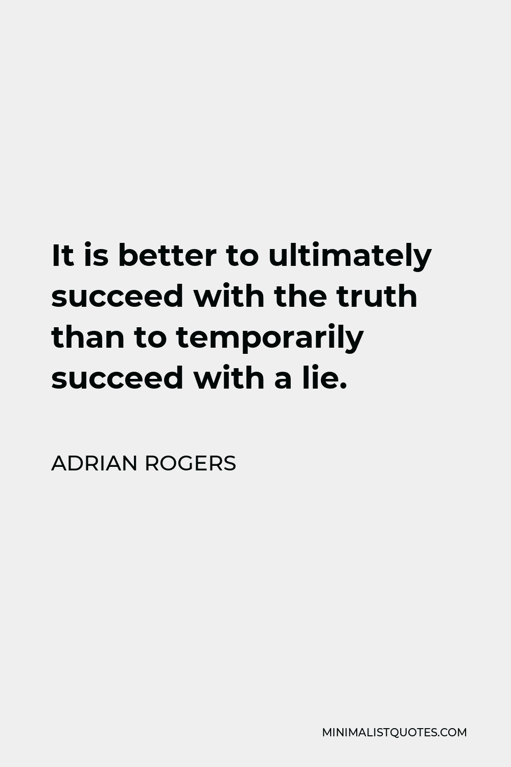 Adrian Rogers Quote - It is better to ultimately succeed with the truth than to temporarily succeed with a lie. There is only one Gospel.