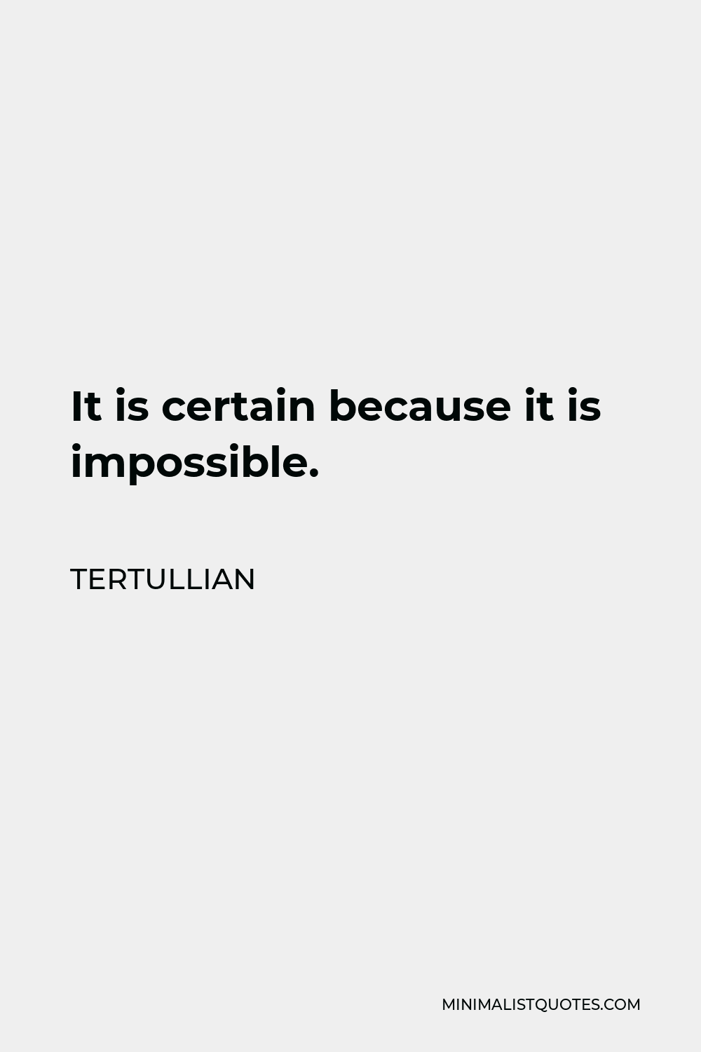 Tertullian Quote - It is certain because it is impossible.