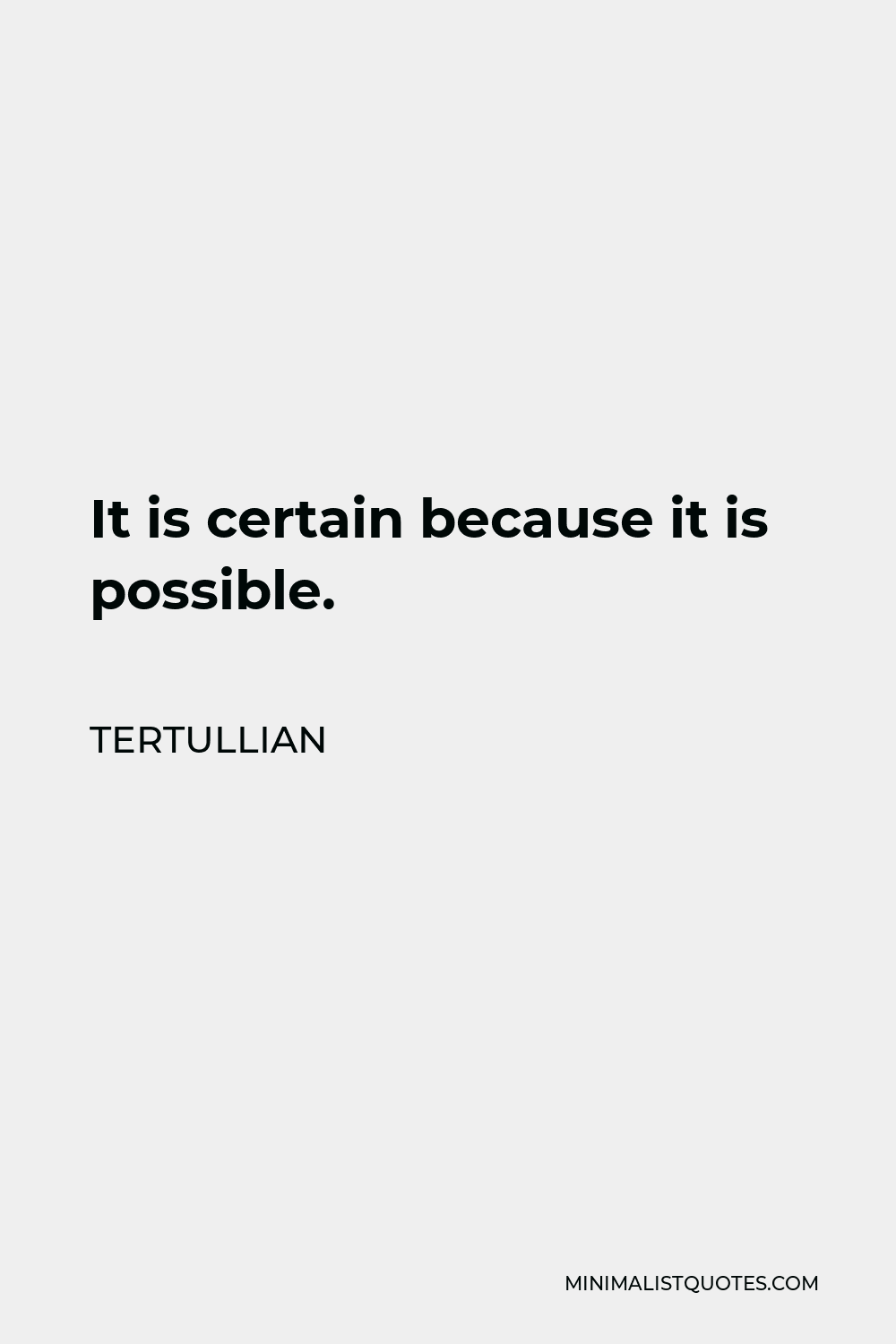 Tertullian Quote - It is certain because it is possible.