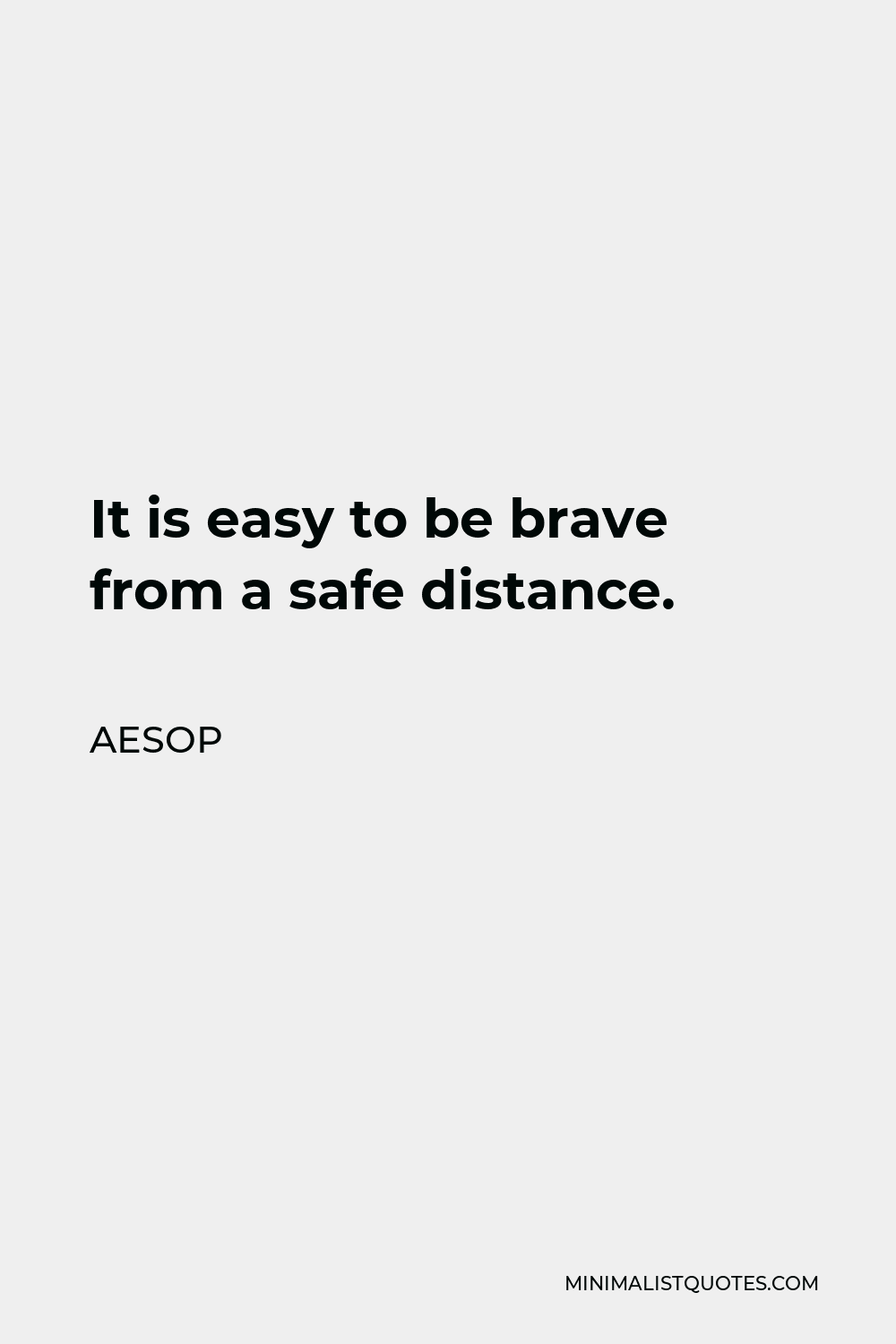 Aesop Quote - It is easy to be brave from a safe distance.