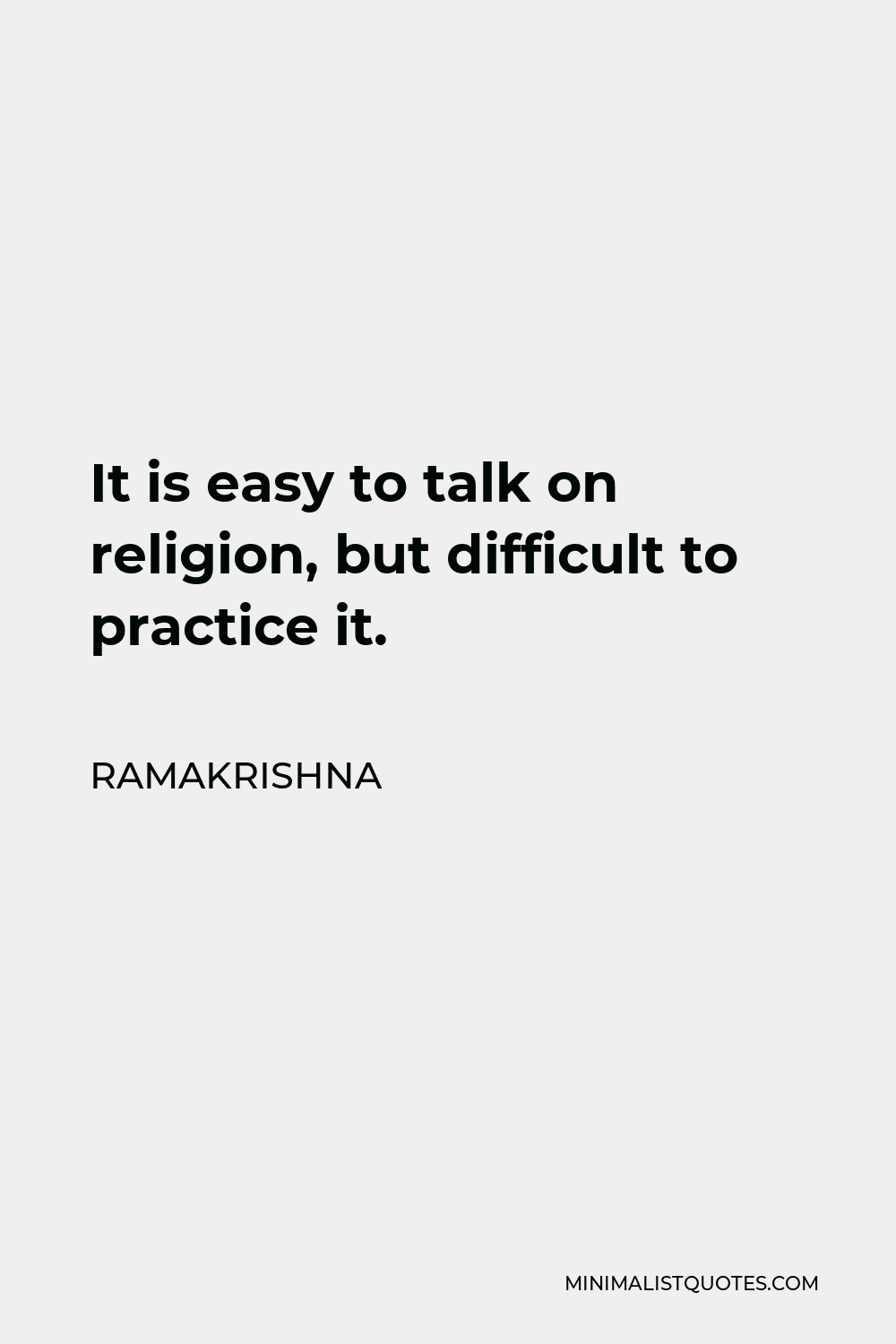 Ramakrishna Quote - It is easy to talk on religion, but difficult to practice it.