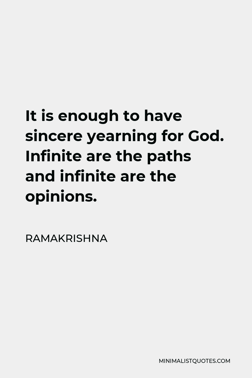 Ramakrishna Quote - It is enough to have sincere yearning for God. Infinite are the paths and infinite are the opinions.