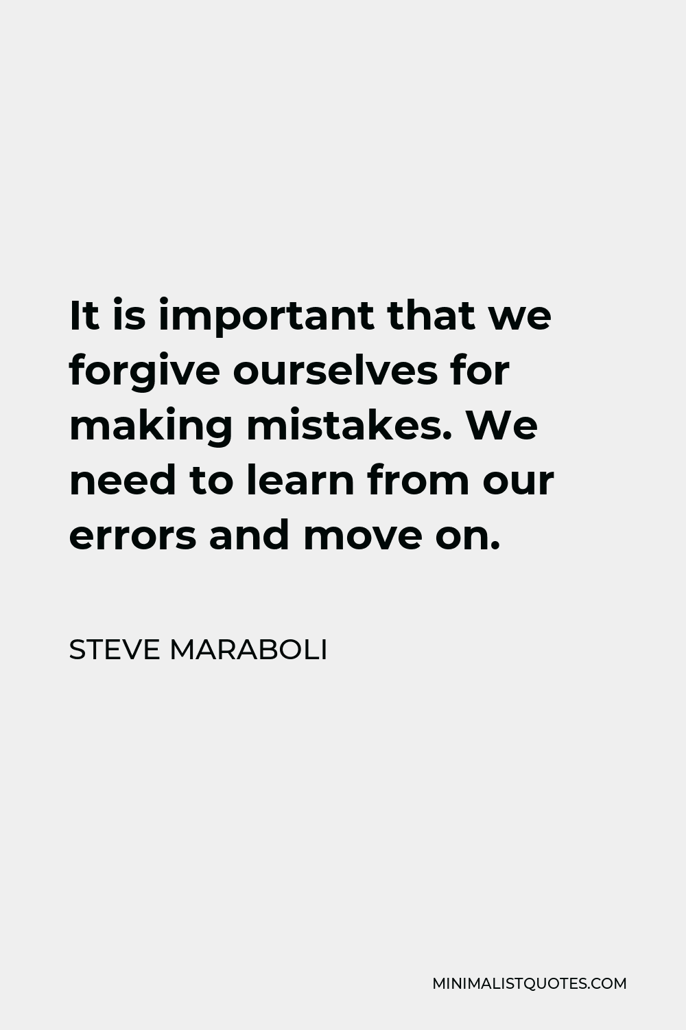 Steve Maraboli Quote - It is important that we forgive ourselves for making mistakes. We need to learn from our errors and move on.