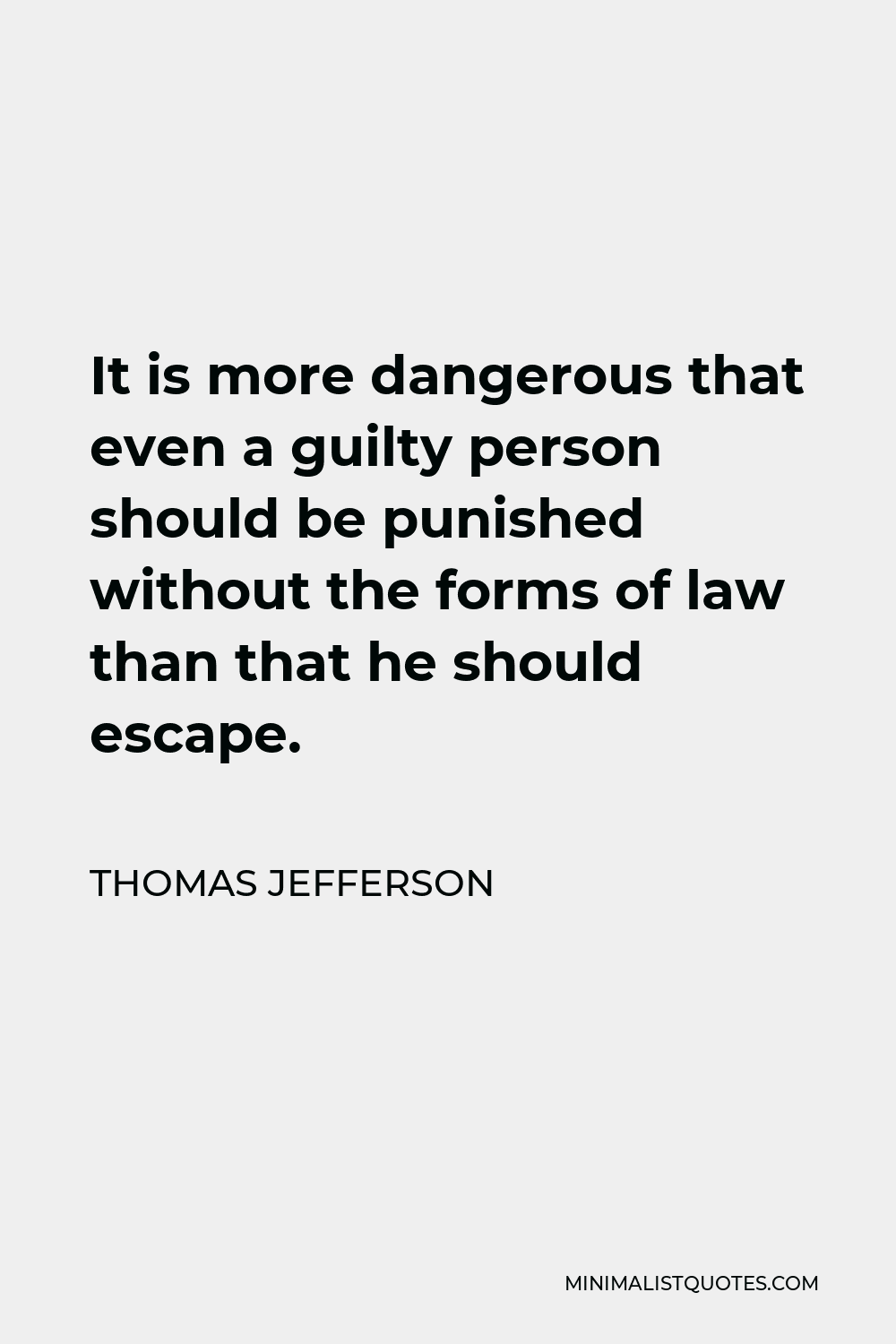 Thomas Jefferson Quote - It is more dangerous that even a guilty person should be punished without the forms of law than that he should escape.