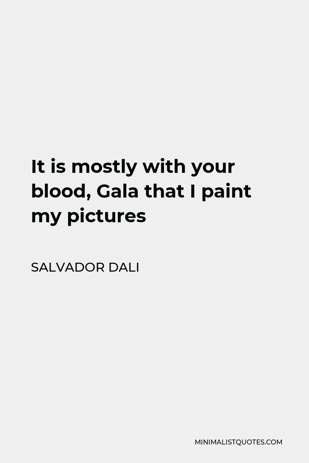 Salvador Dali Quote - It is mostly with your blood, Gala that I paint my pictures