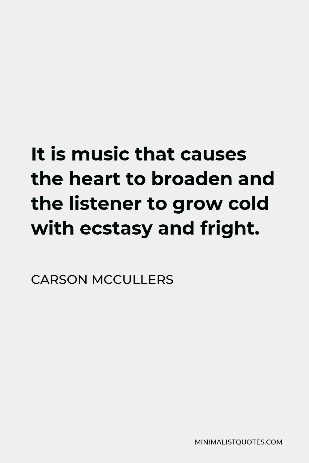 Carson McCullers Quote - It is music that causes the heart to broaden and the listener to grow cold with ecstasy and fright.