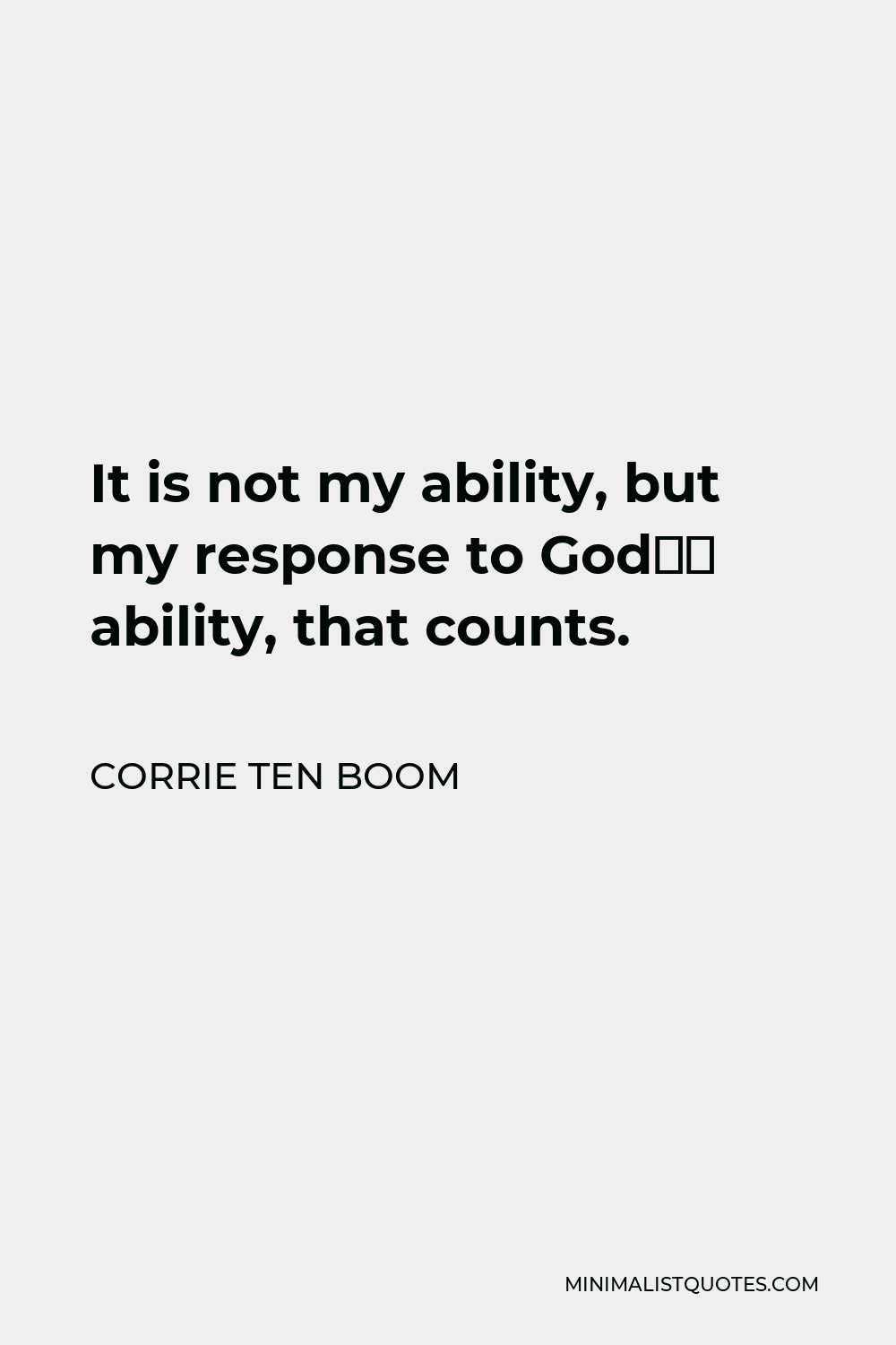 Corrie ten Boom Quote - It is not my ability, but my response to God’s ability, that counts.