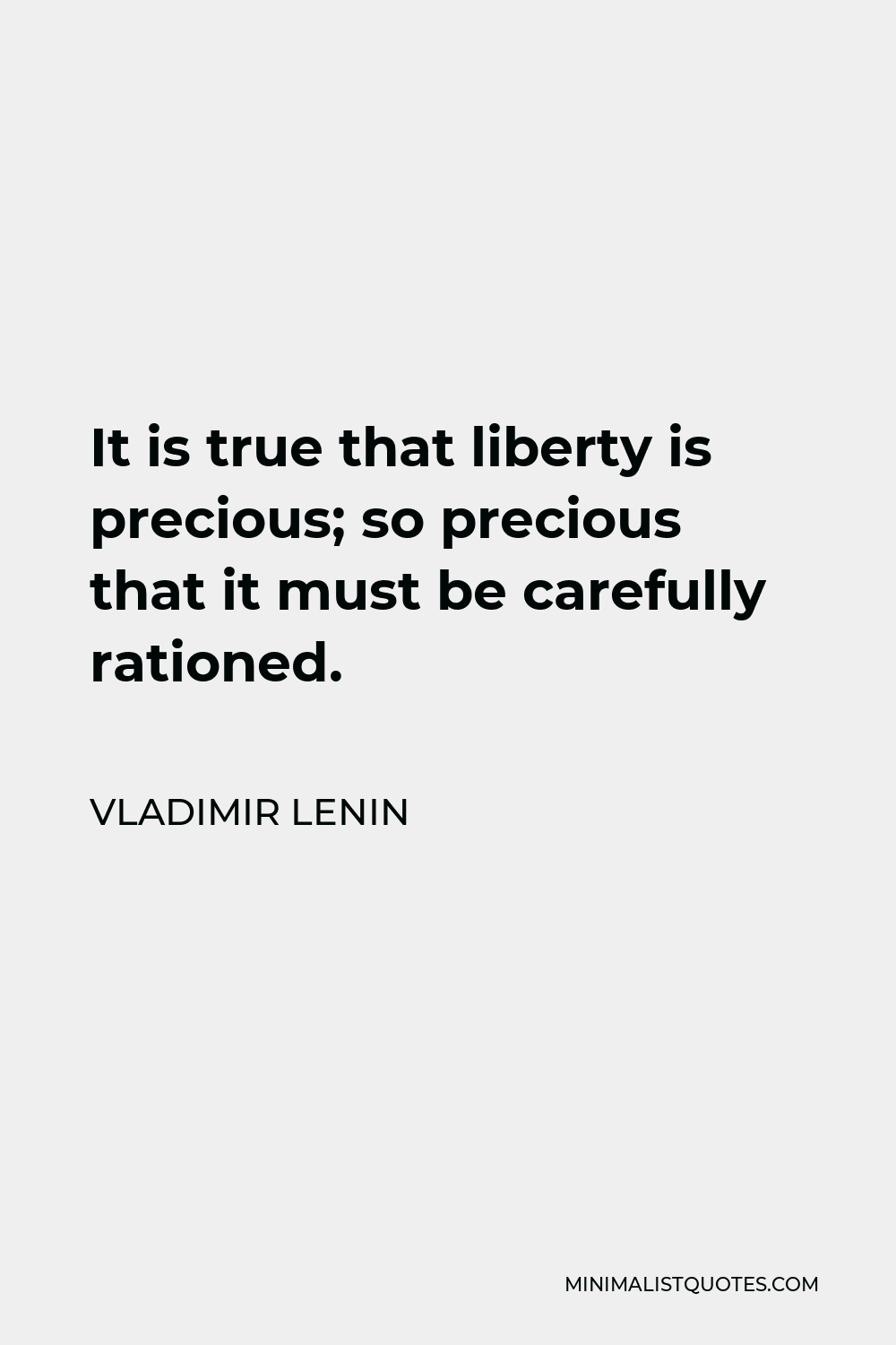 Vladimir Lenin Quote - It is true that liberty is precious; so precious that it must be carefully rationed.