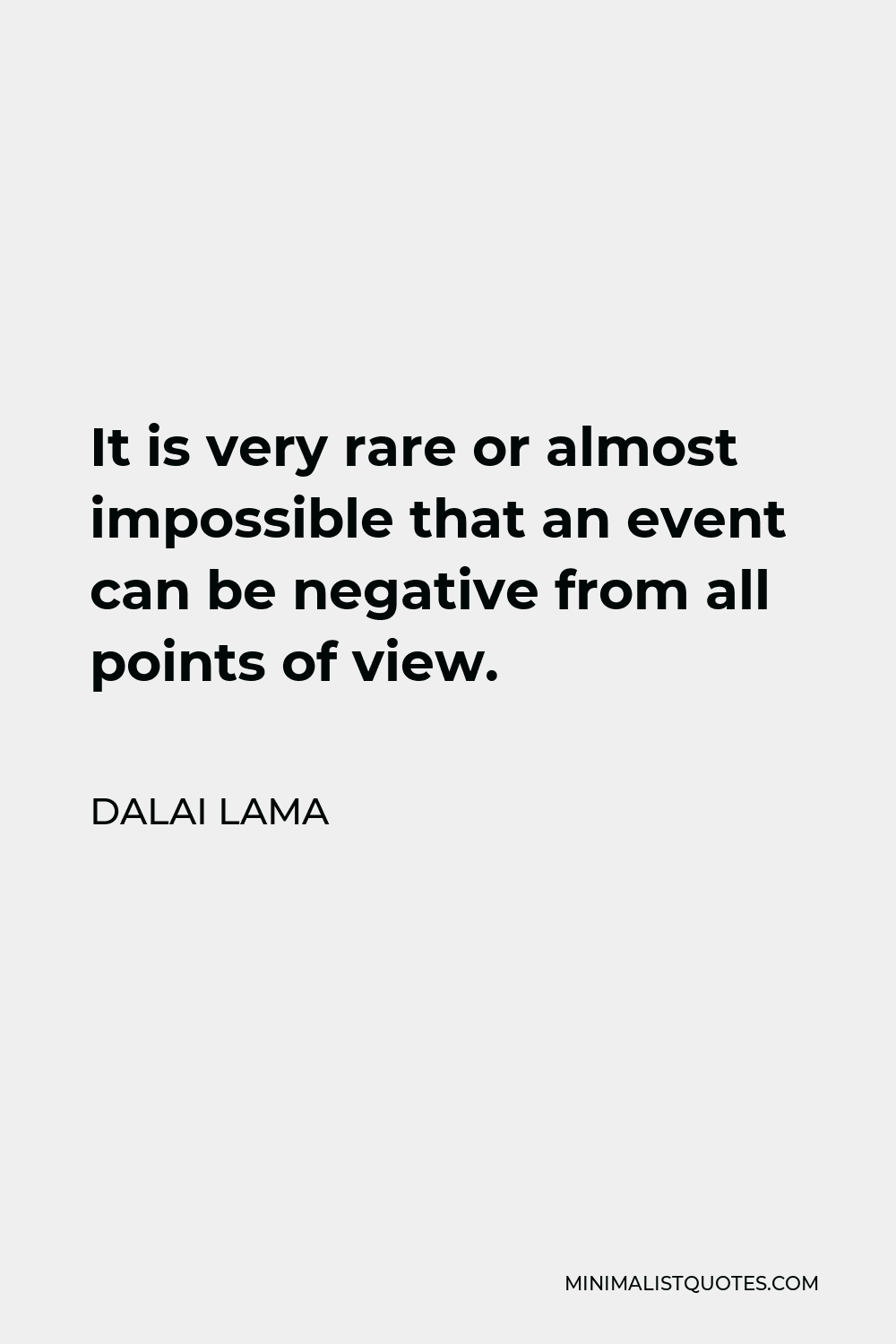 Dalai Lama Quote - It is very rare or almost impossible that an event can be negative from all points of view.