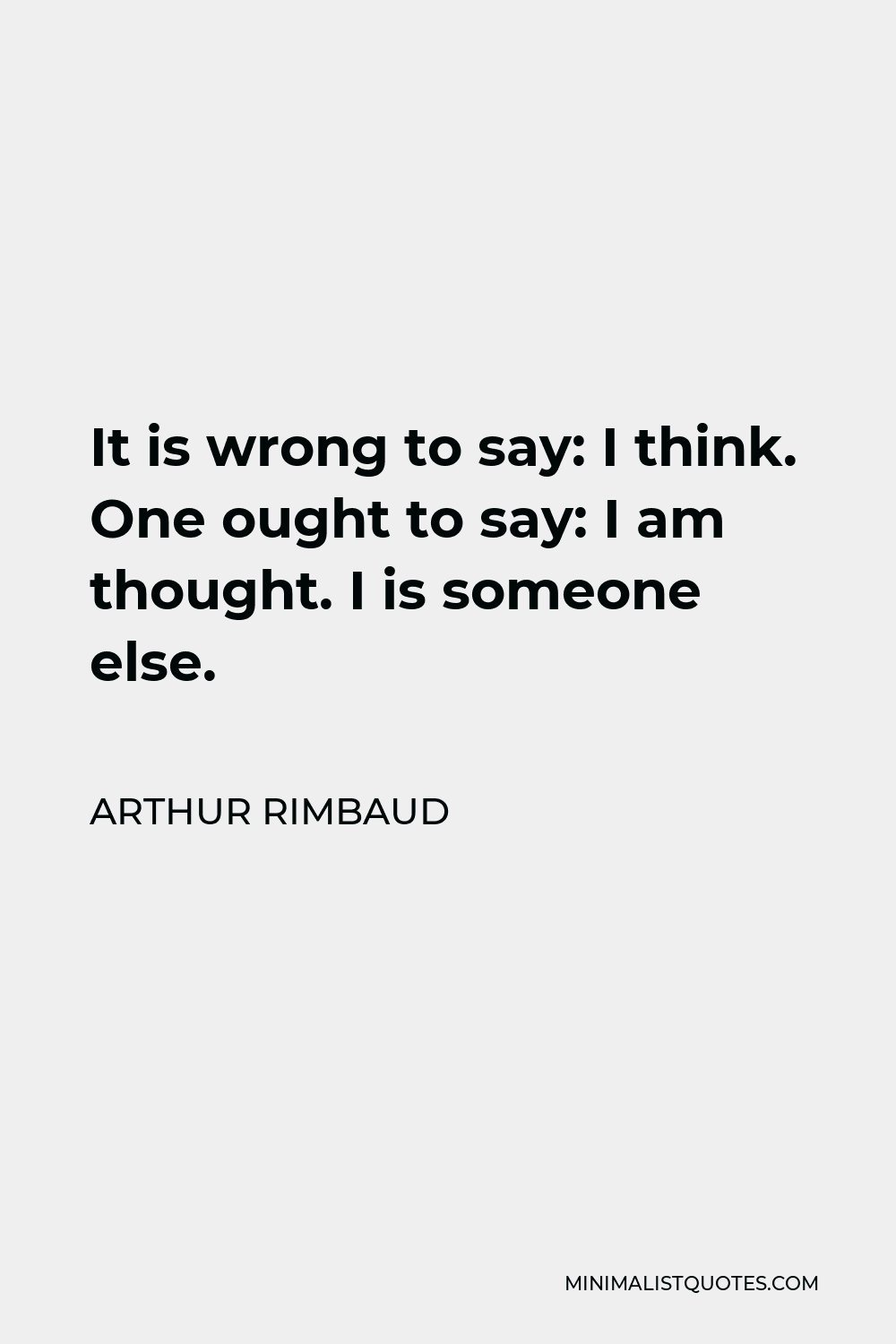 arthur-rimbaud-quote-it-is-wrong-to-say-i-think-one-ought-to-say-i