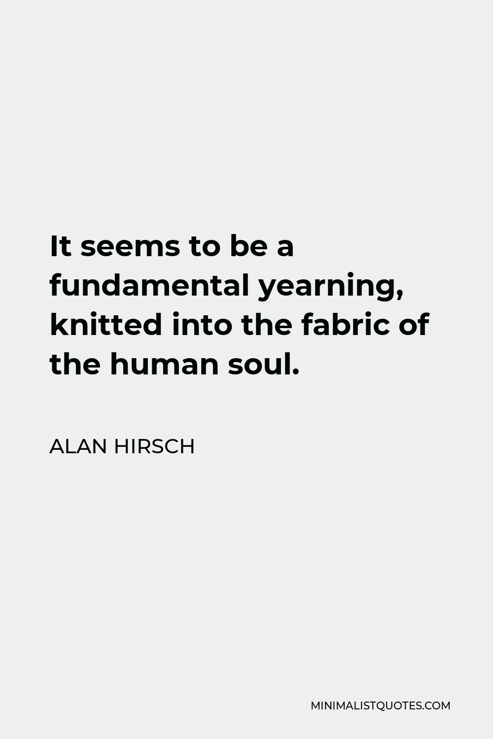 Alan Hirsch Quote - It seems to be a fundamental yearning, knitted into the fabric of the human soul.