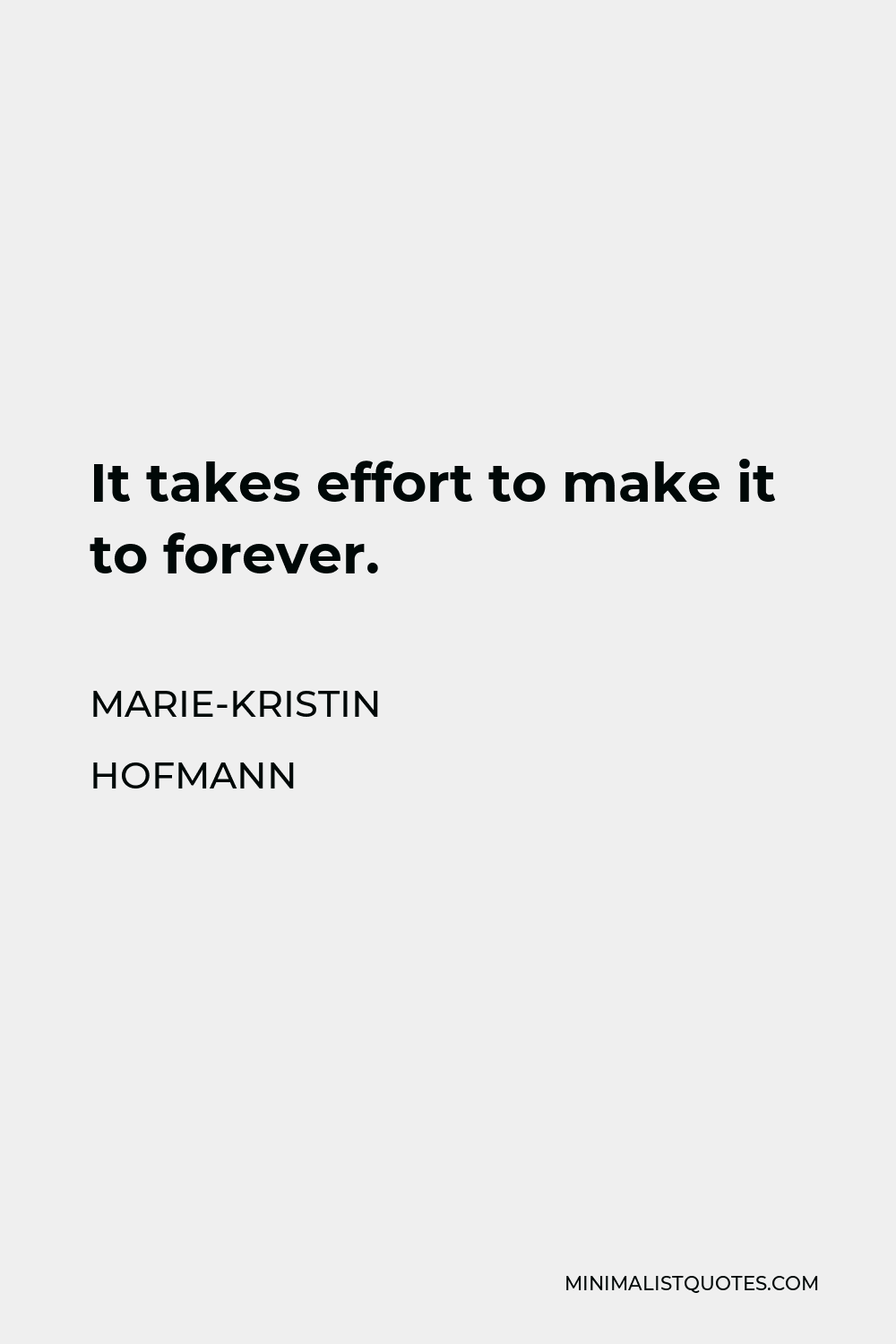 Marie-Kristin Hofmann Quote - It takes effort to make it to forever.
