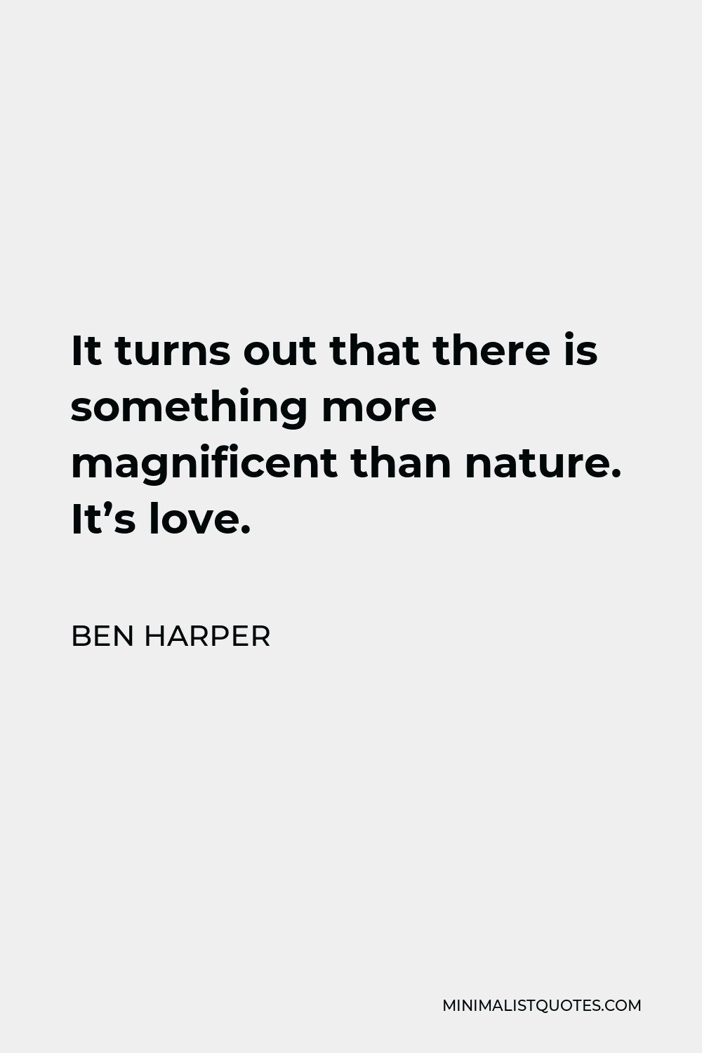 Ben Harper Quote - It turns out that there is something more magnificent than nature. It’s love.