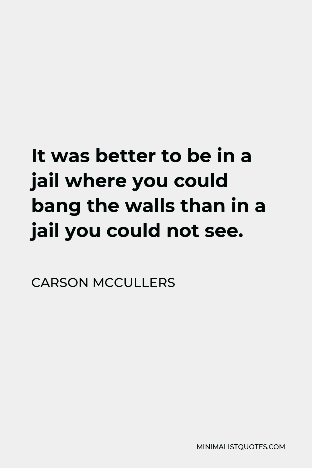 Carson McCullers Quote - It was better to be in a jail where you could bang the walls than in a jail you could not see.