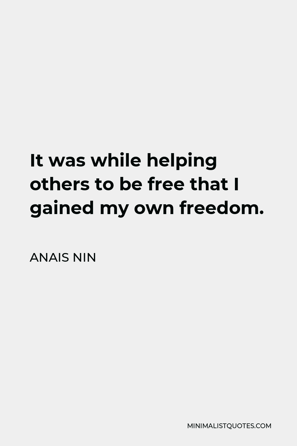Anais Nin Quote - It was while helping others to be free that I gained my own freedom.