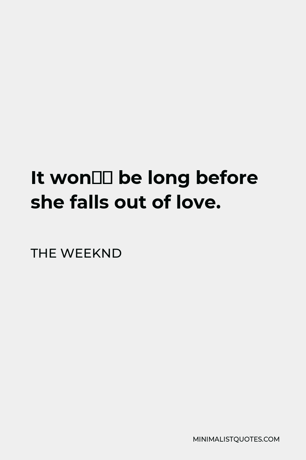 The Weeknd Quote - It won’t be long before she falls out of love.
