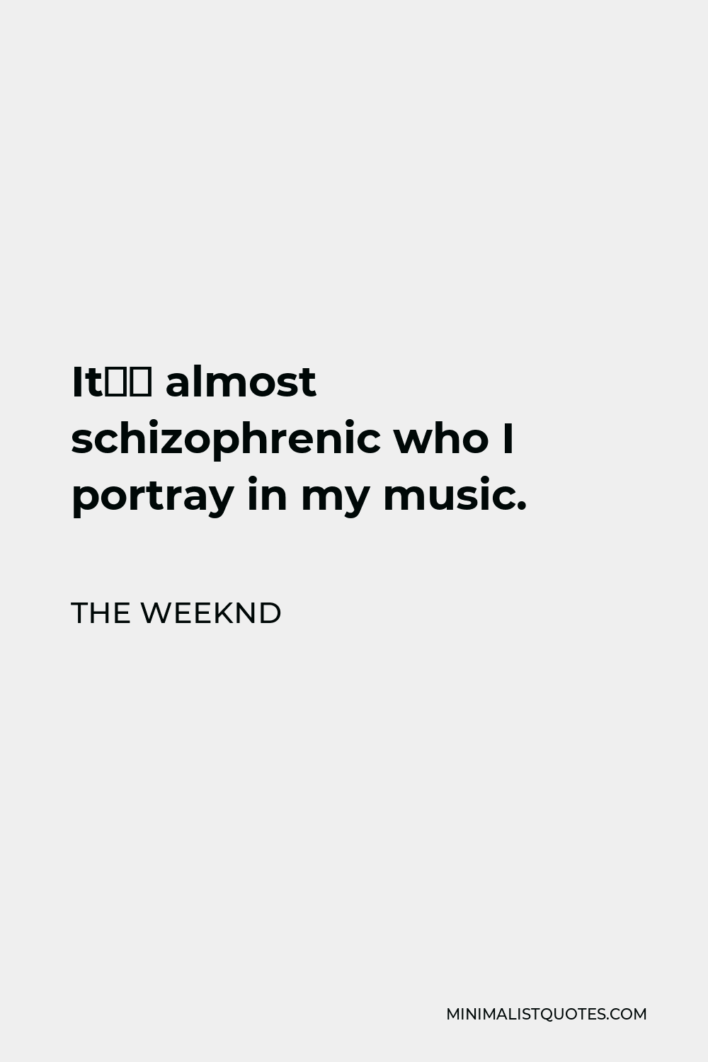 The Weeknd Quote - It’s almost schizophrenic who I portray in my music.