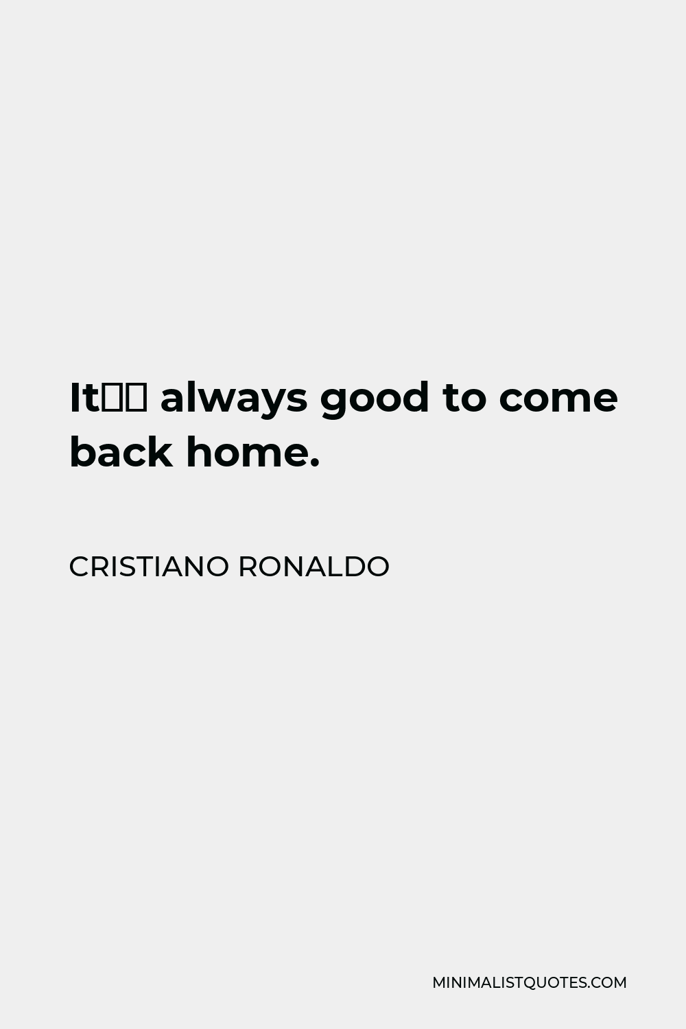 Cristiano Ronaldo Quote - It’s always good to come back home.