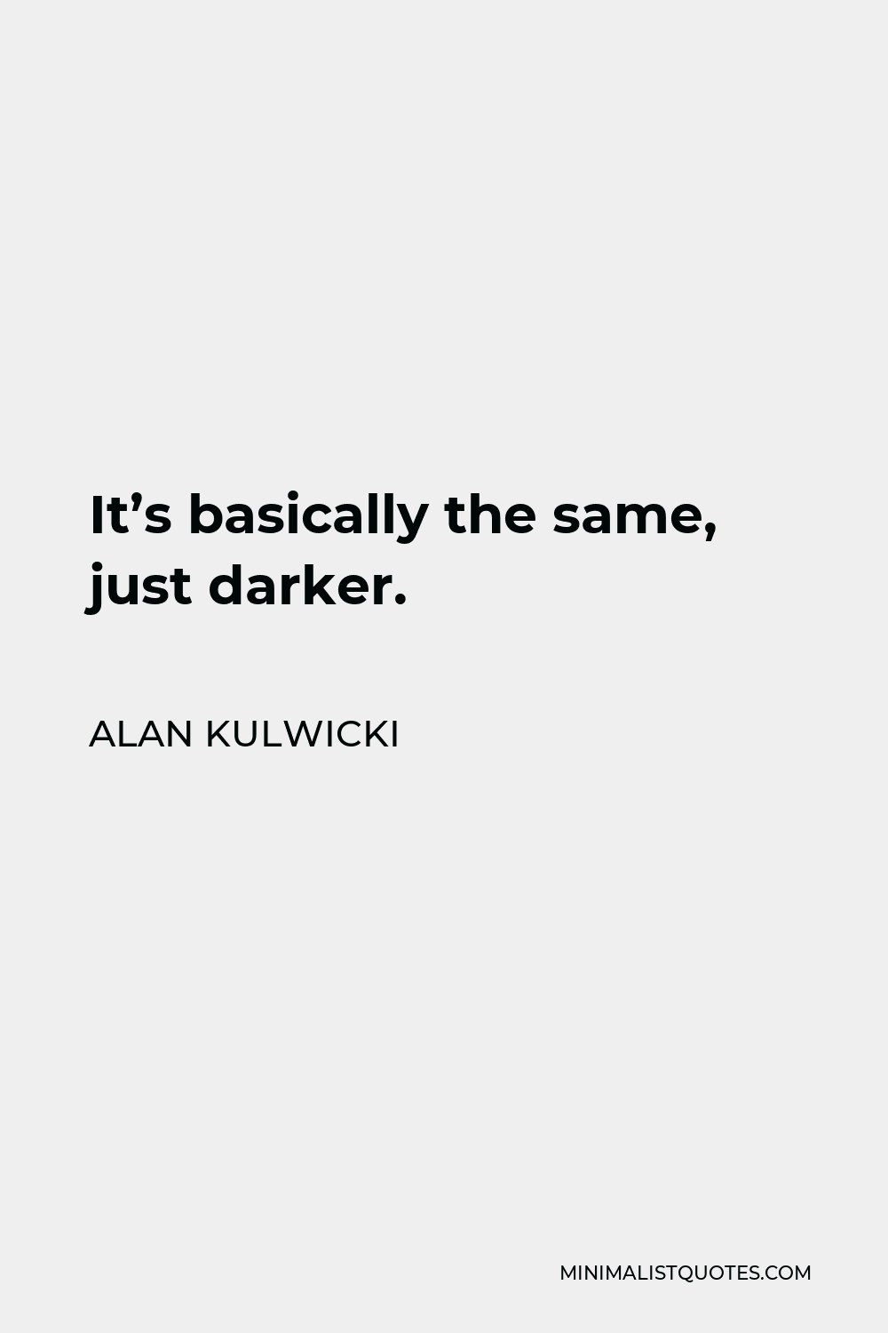 Alan Kulwicki Quote - It’s basically the same, just darker.