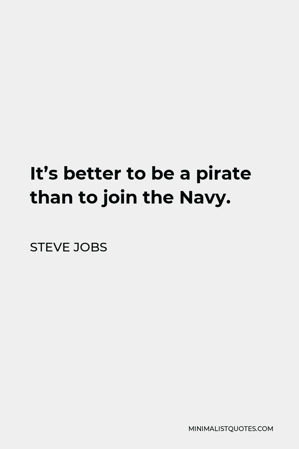 Steve Jobs Quote - It’s better to be a pirate than to join the Navy.