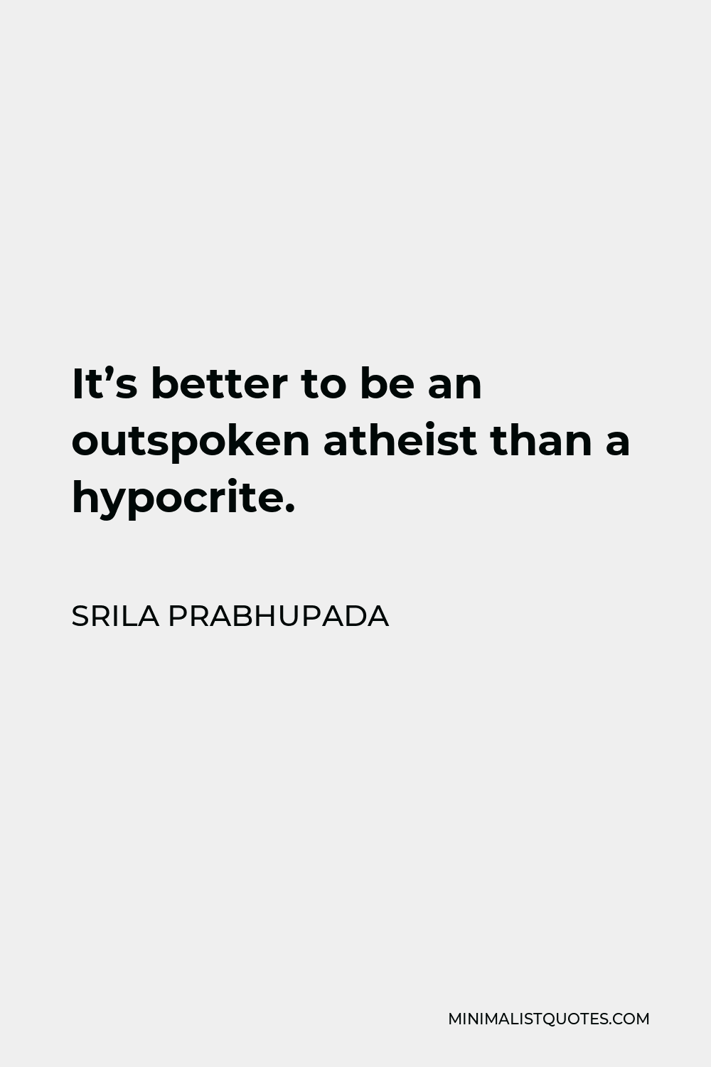 Srila Prabhupada Quote - It’s better to be an outspoken atheist than a hypocrite.