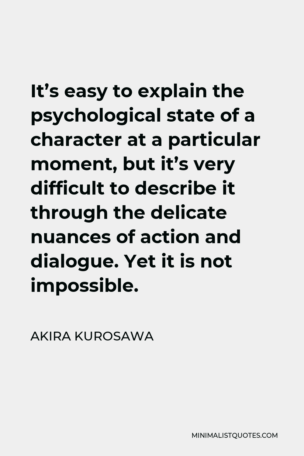 Akira Kurosawa Quote - It’s easy to explain the psychological state of a character at a particular moment, but it’s very difficult to describe it through the delicate nuances of action and dialogue. Yet it is not impossible.