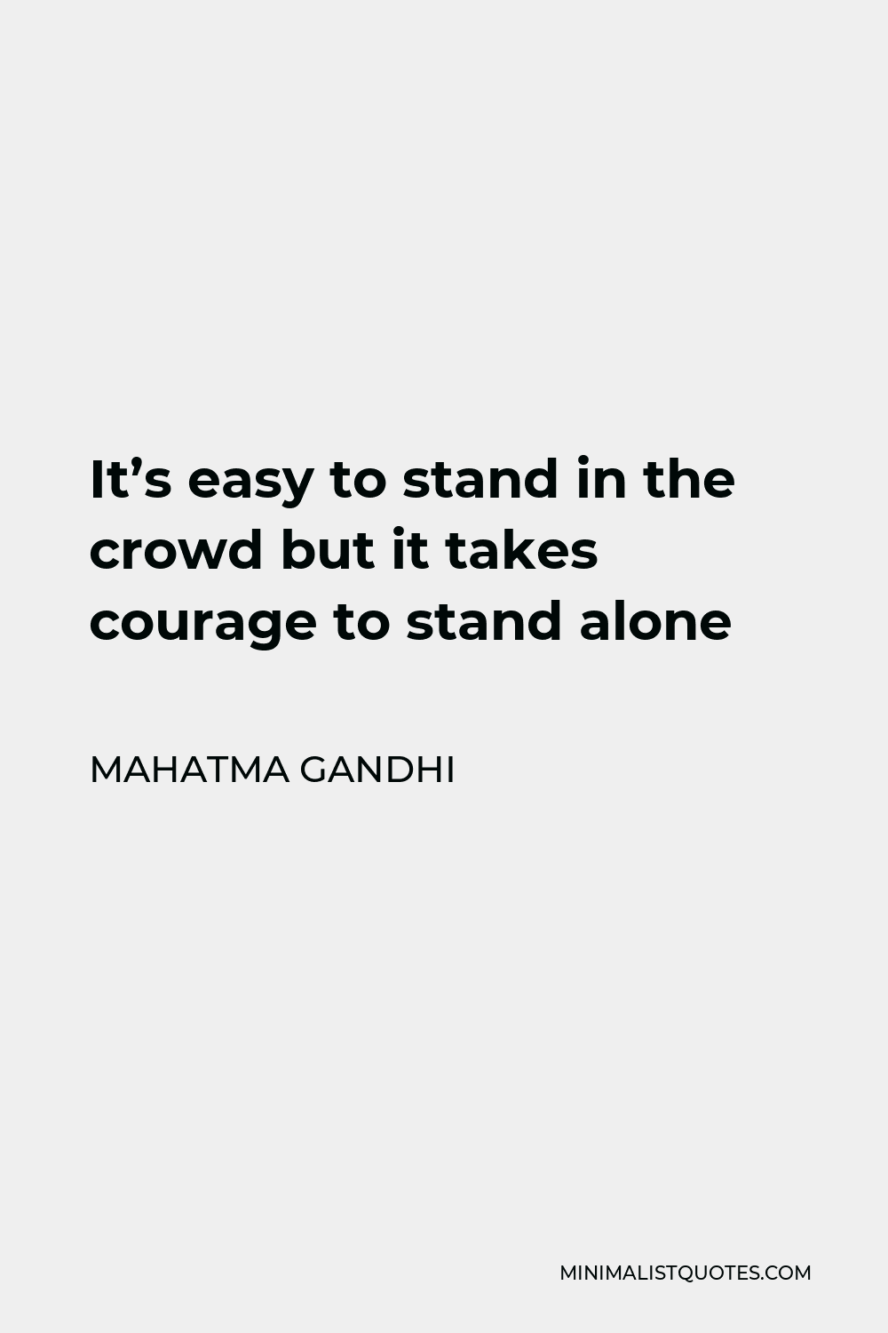 Mahatma Gandhi Quote - It’s easy to stand in the crowd but it takes courage to stand alone