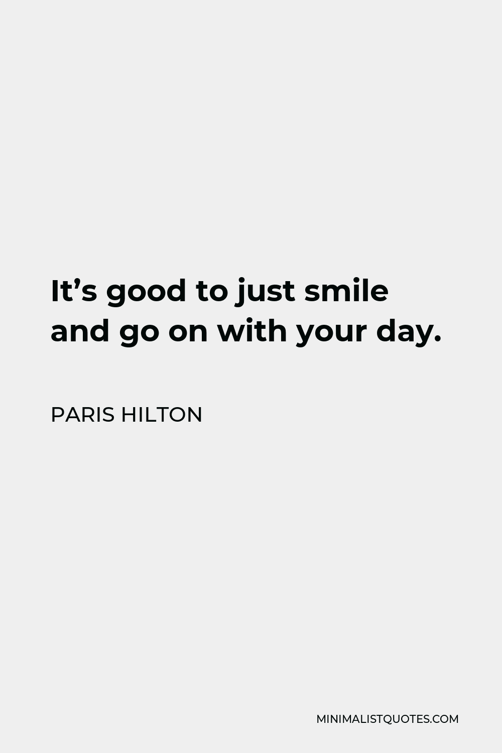 Paris Hilton Quote - It’s good to just smile and go on with your day.