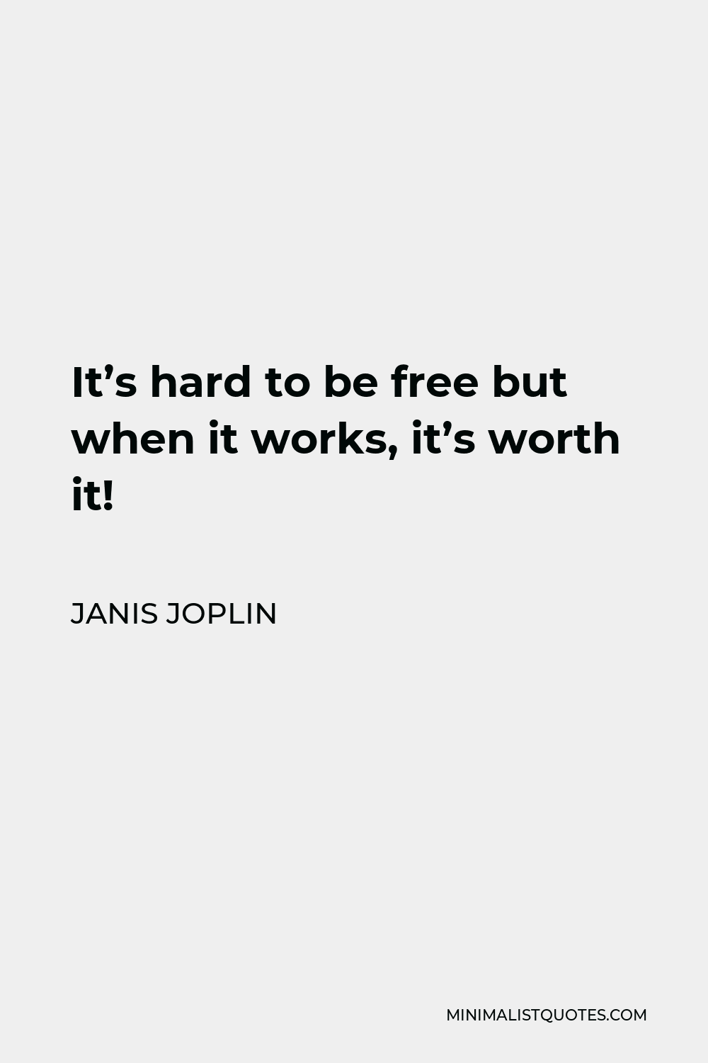 Janis Joplin Quote - It’s hard to be free but when it works, it’s worth it!