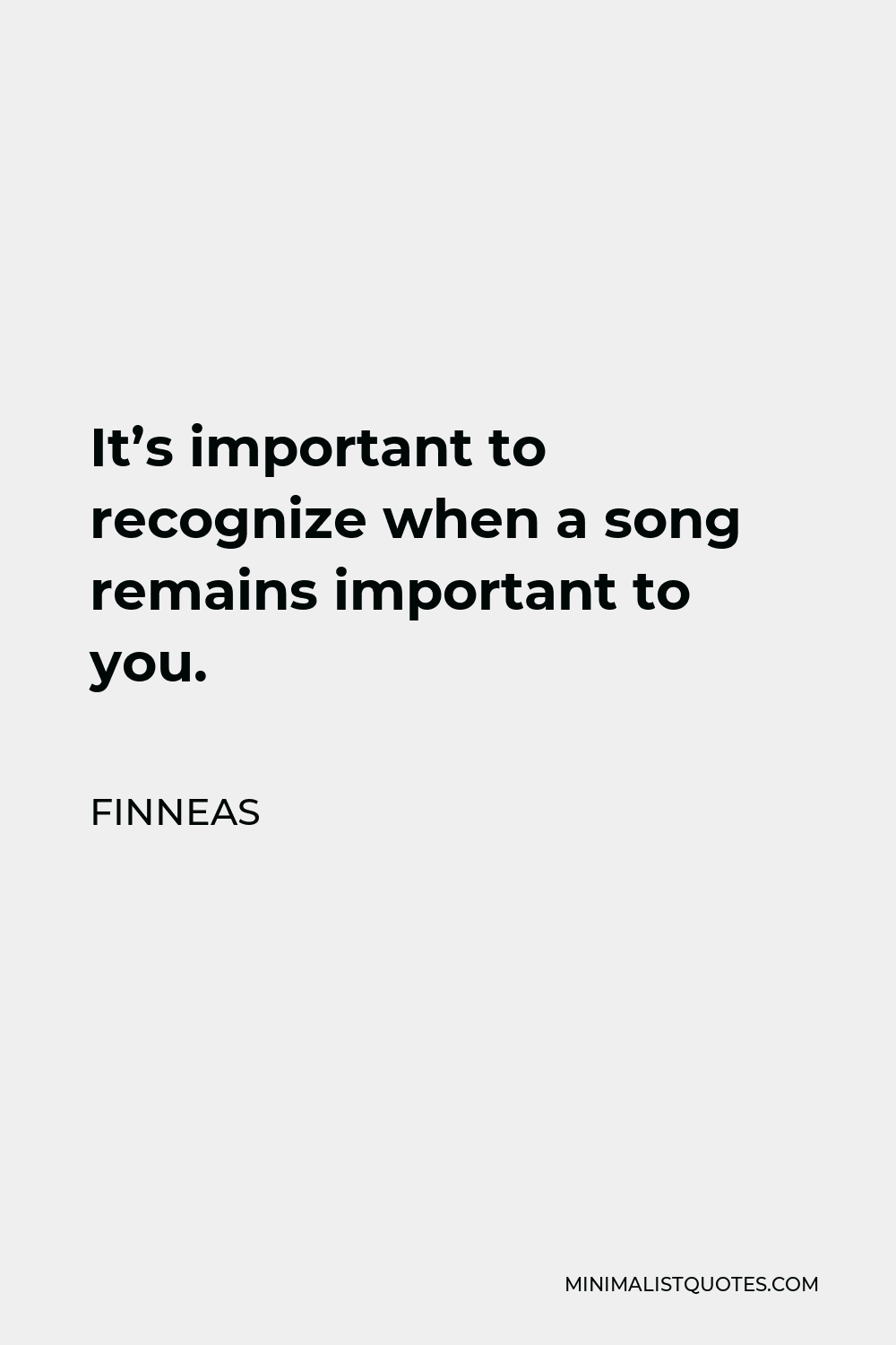 Finneas Quote - It’s important to recognize when a song remains important to you.