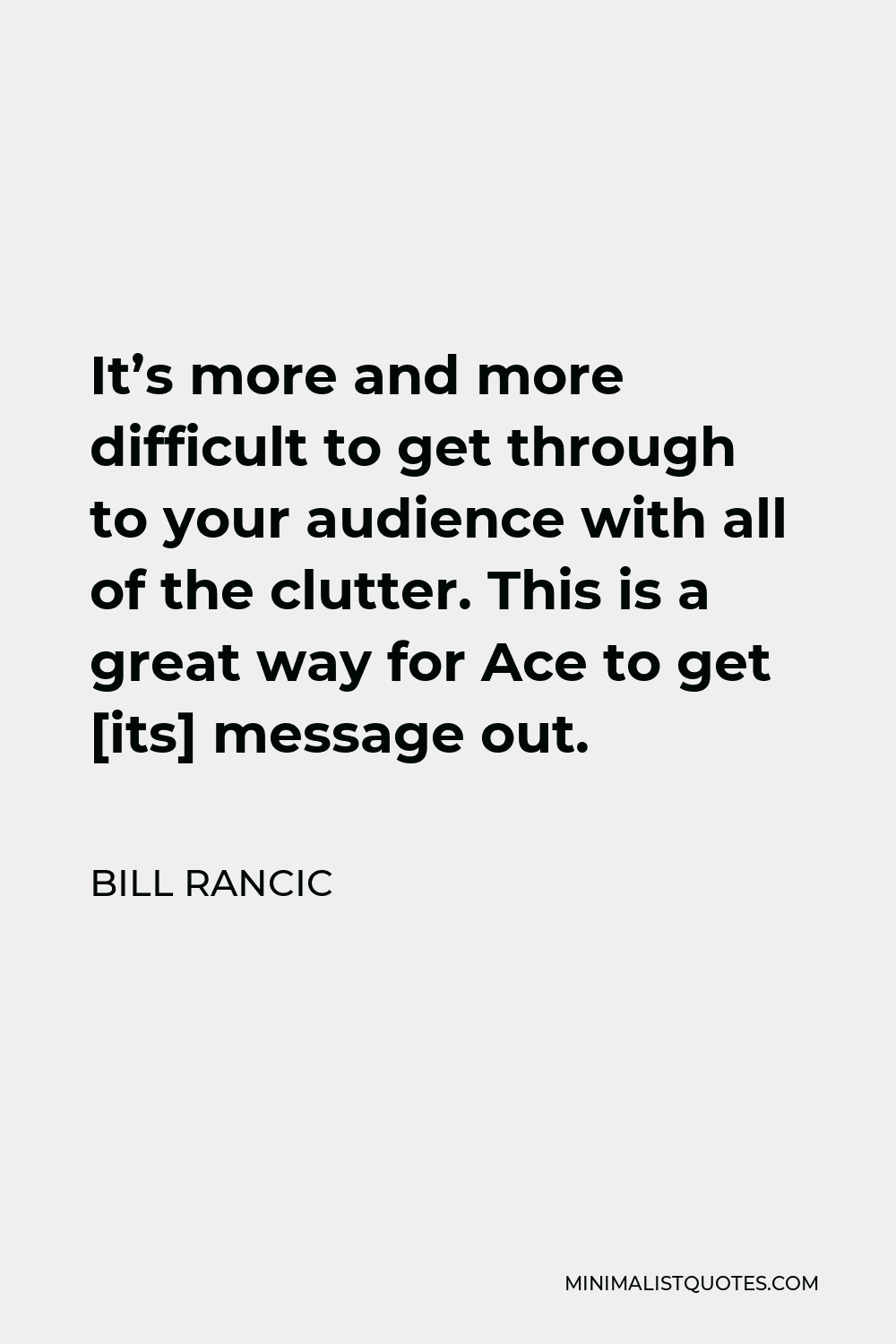 Bill Rancic Quote - It’s more and more difficult to get through to your audience with all of the clutter. This is a great way for Ace to get [its] message out.