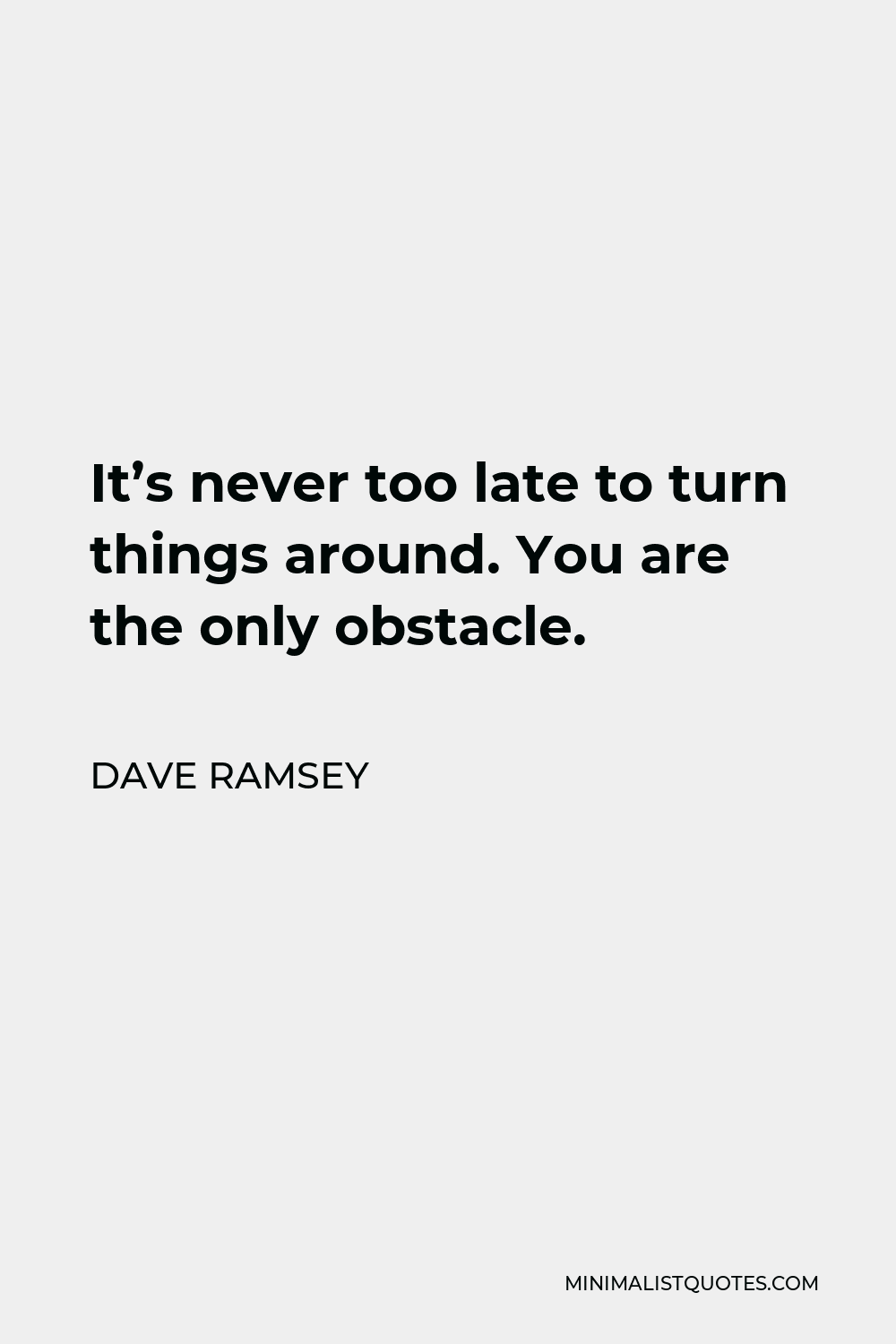 Dave Ramsey Quote - It’s never too late to turn things around. You are the only obstacle.