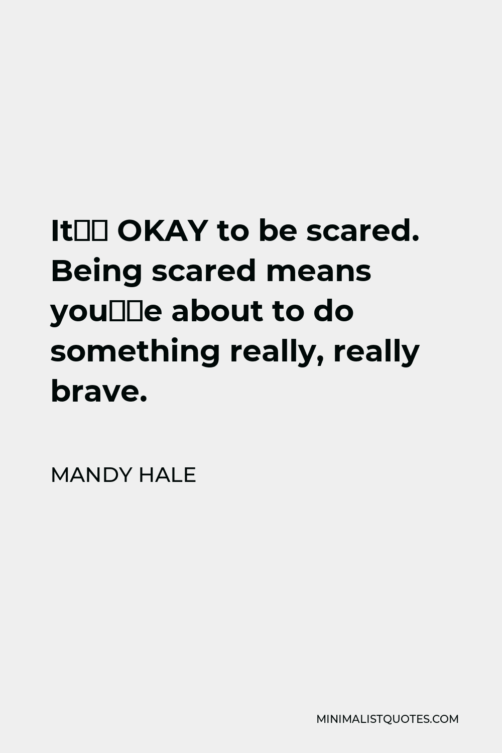 mandy-hale-quote-it-s-okay-to-be-scared-being-scared-means-you-re