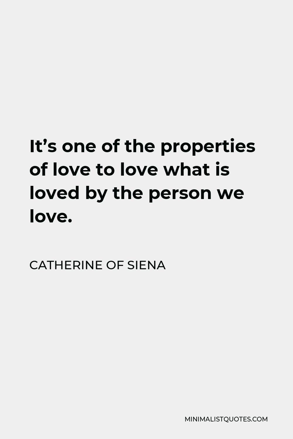 Catherine of Siena Quote - It’s one of the properties of love to love what is loved by the person we love.