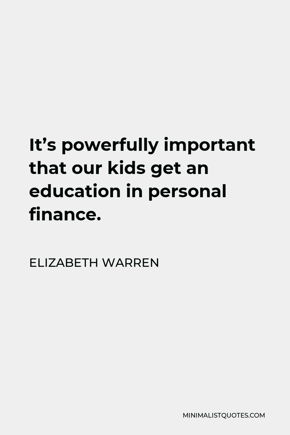 Elizabeth Warren Quote - It’s powerfully important that our kids get an education in personal finance.