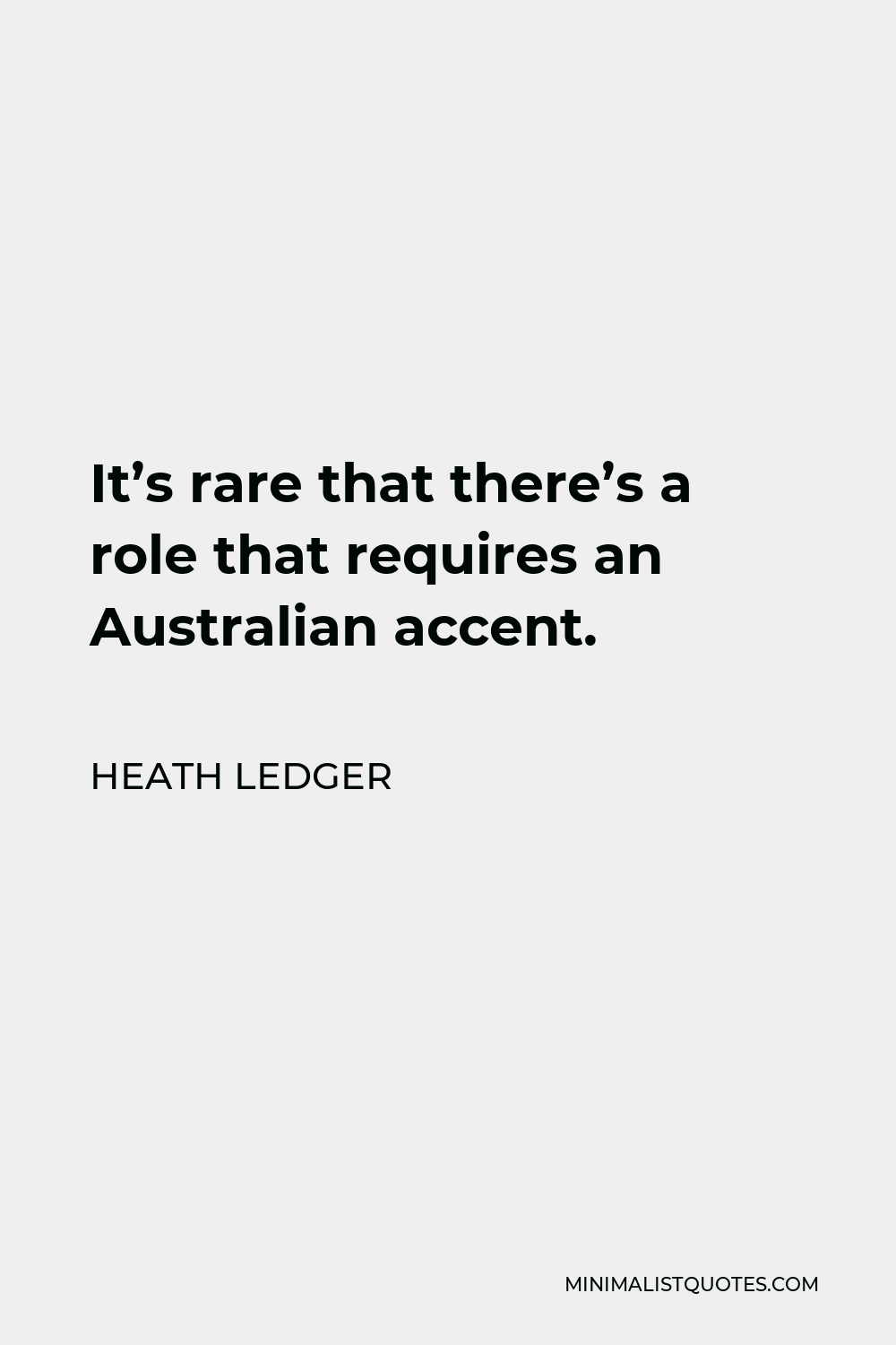 Heath Ledger Quote - It’s rare that there’s a role that requires an Australian accent.