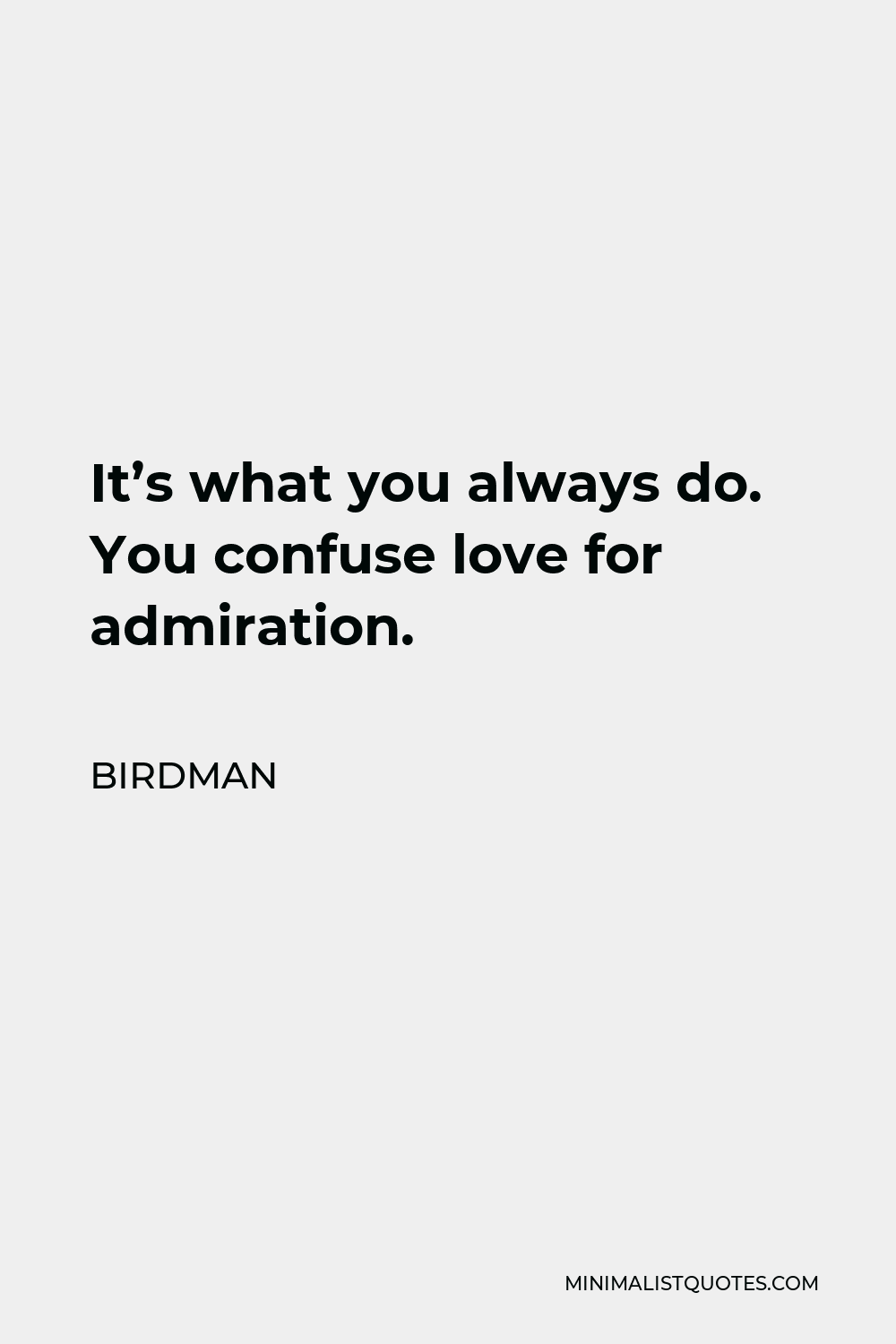 Birdman Quote - It’s what you always do. You confuse love for admiration.