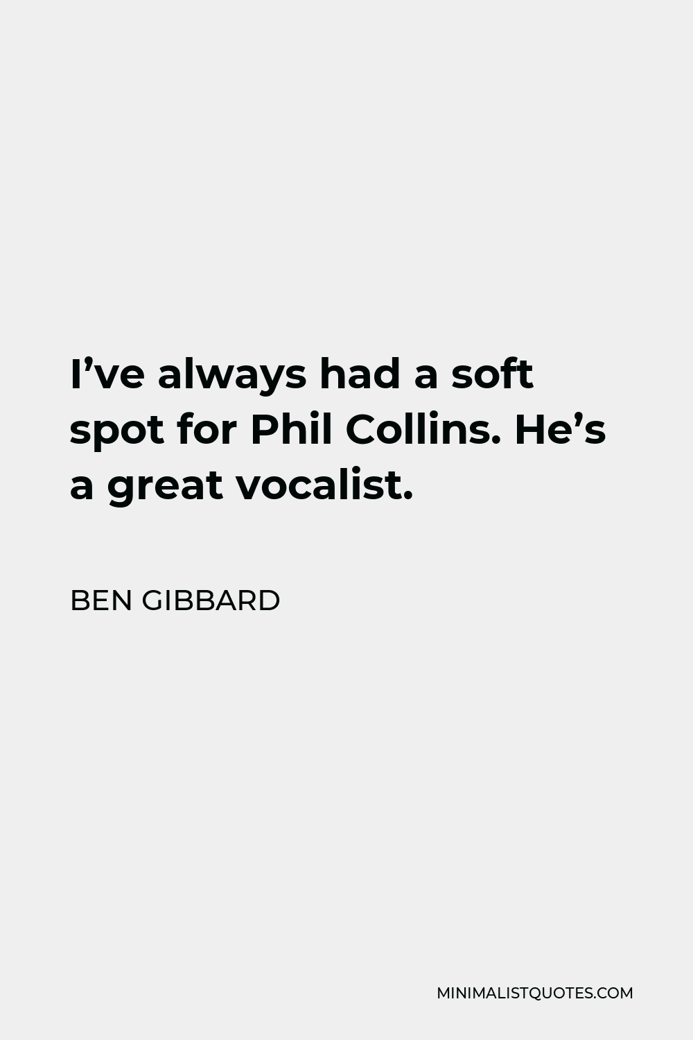 Ben Gibbard Quote - I’ve always had a soft spot for Phil Collins. He’s a great vocalist.