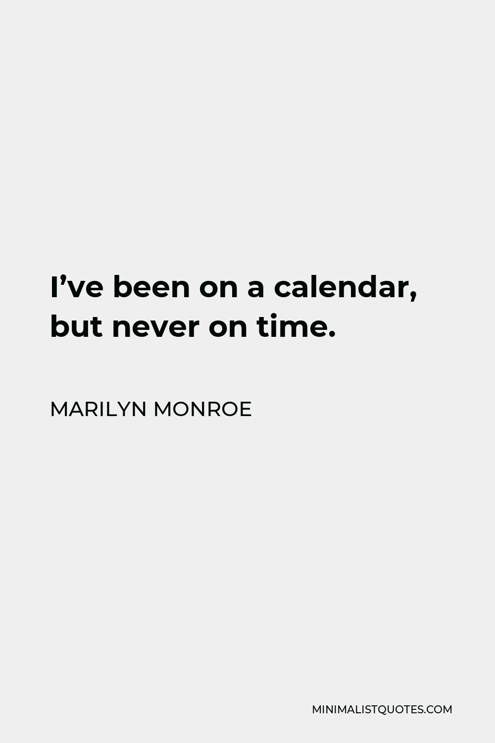 Marilyn Monroe Quote I've been on a calendar, but never on time.