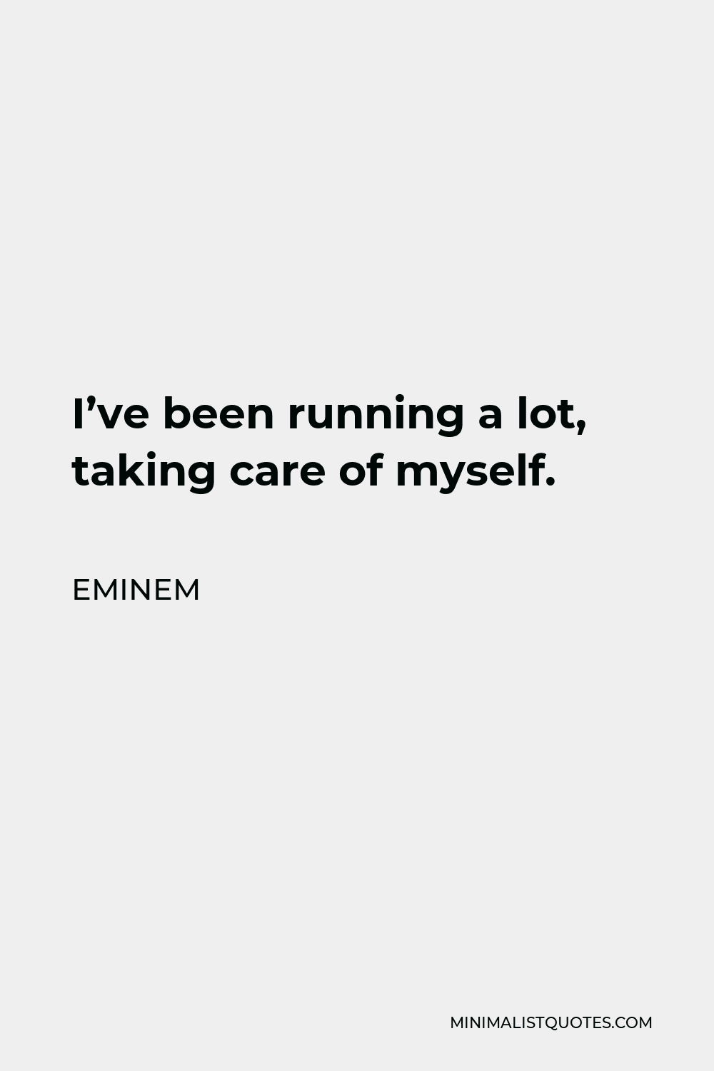 Eminem Quote: I've been running a lot, taking care of myself.