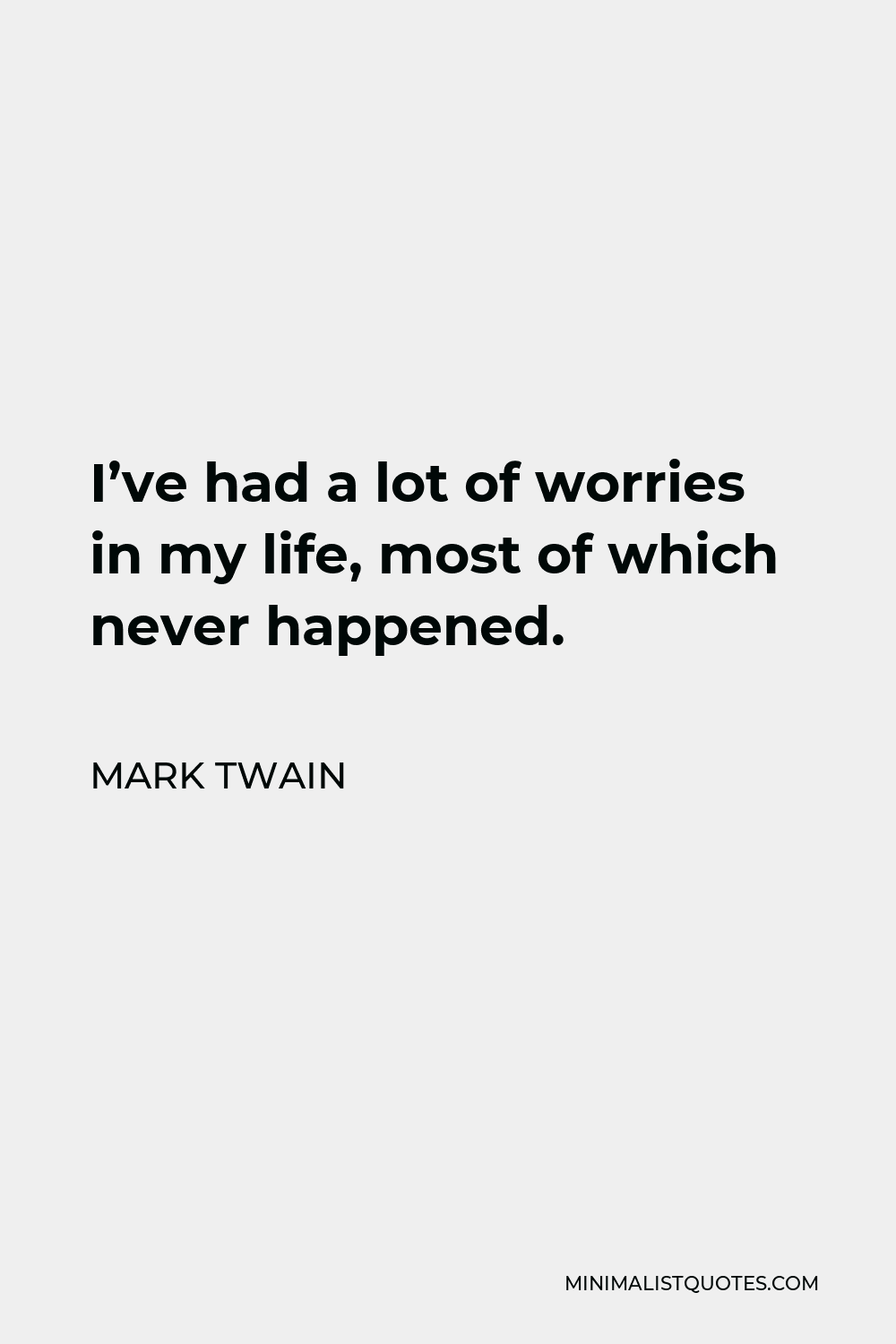Mark Twain Quote - I’ve had a lot of worries in my life, most of which never happened.