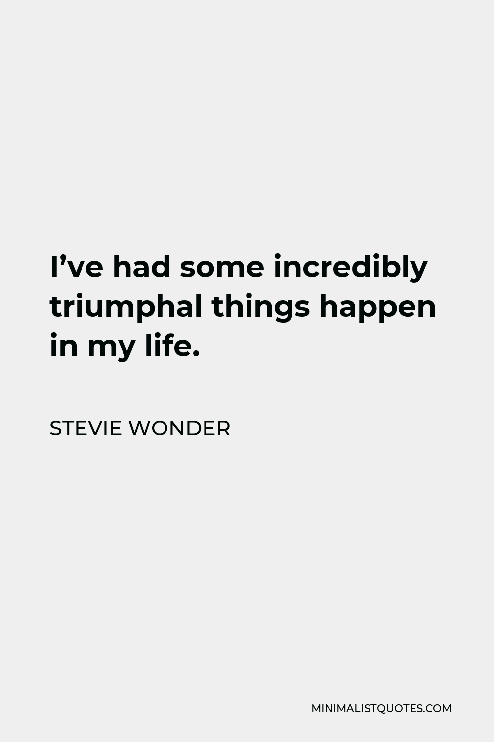 Stevie Wonder Quote - I’ve had some incredibly triumphal things happen in my life.