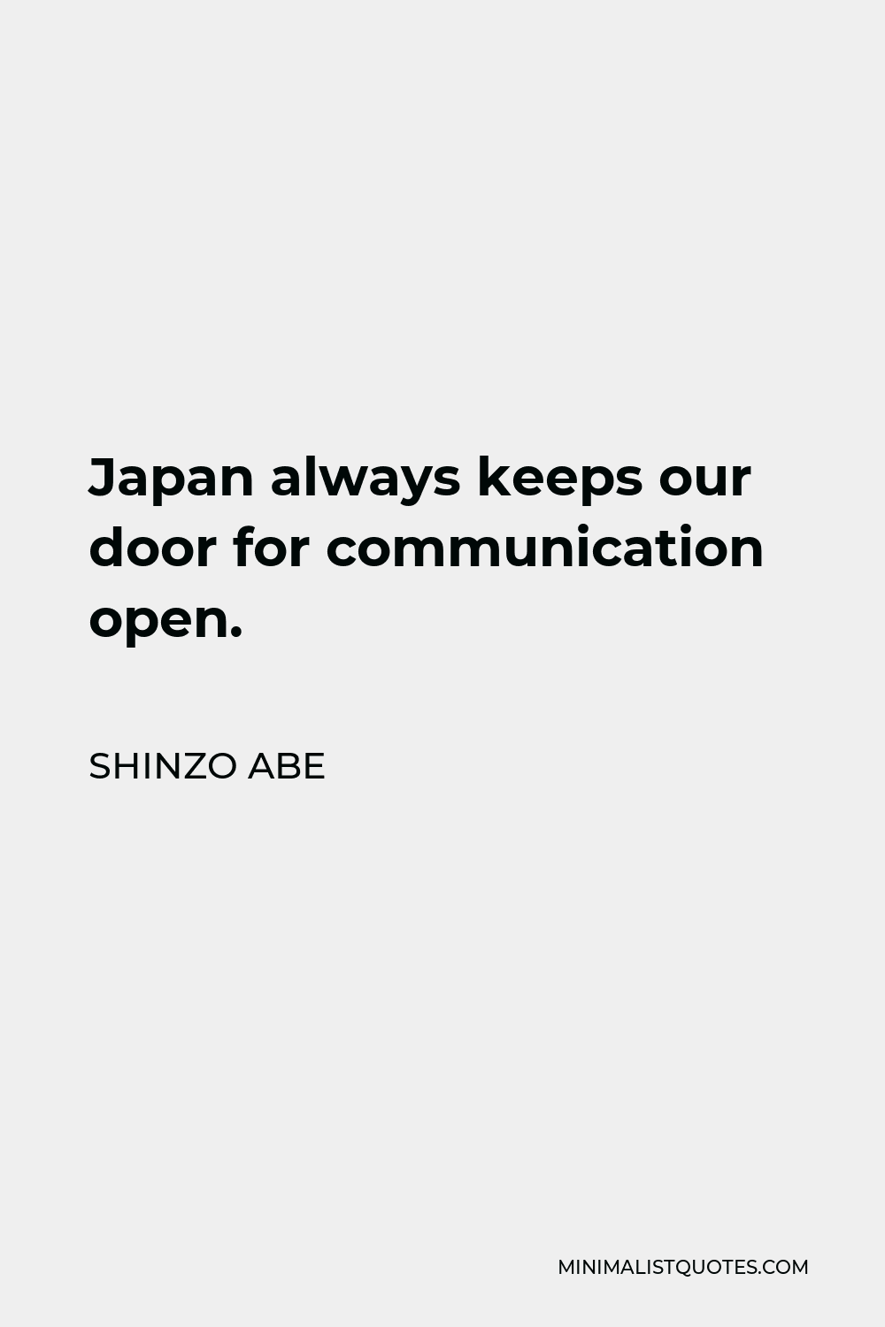 Shinzo Abe Quote - Japan always keeps our door for communication open.