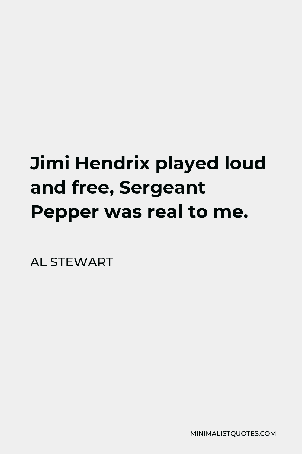 Al Stewart Quote - Jimi Hendrix played loud and free, Sergeant Pepper was real to me.