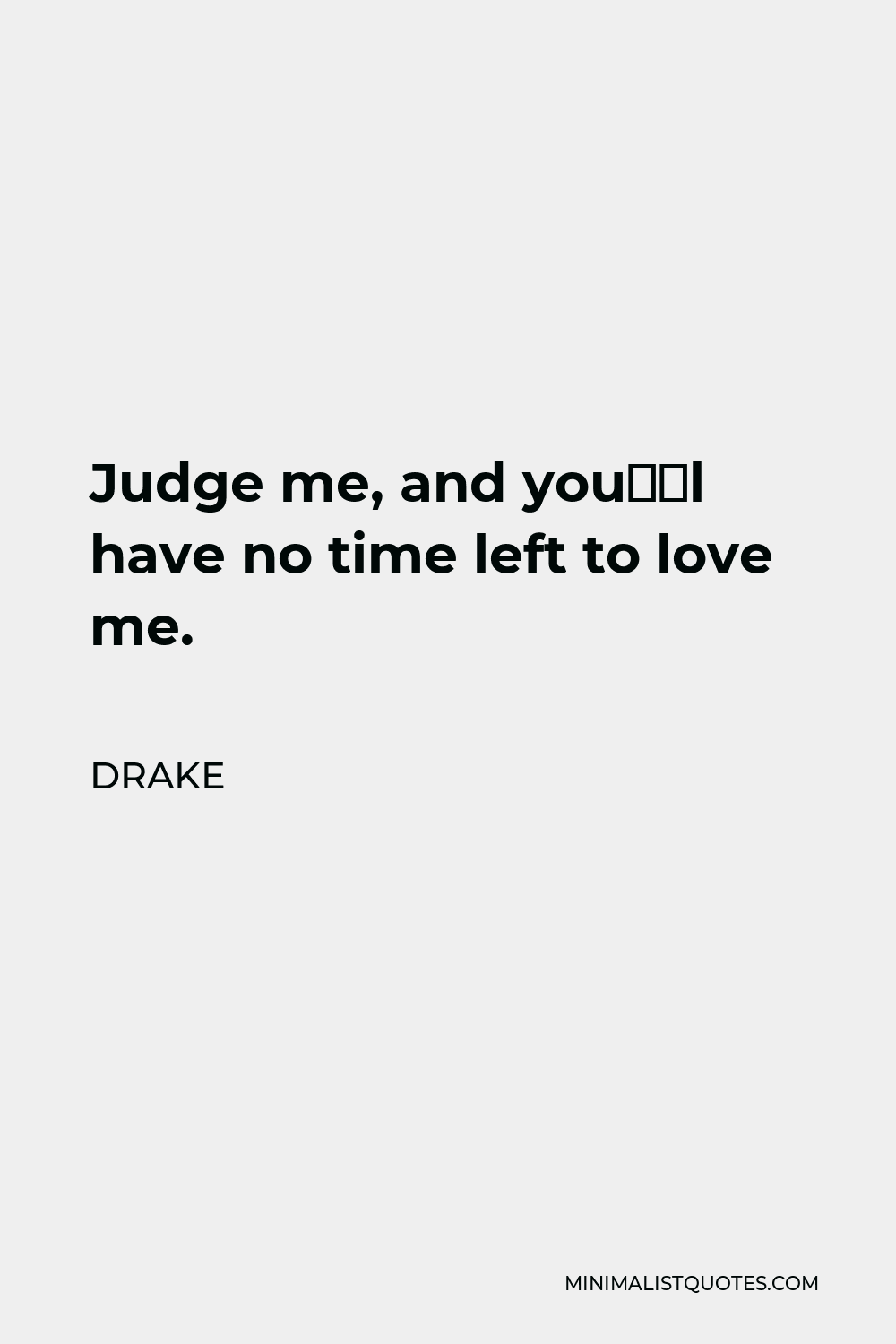Drake Quote - Judge me, and you’ll have no time left to love me.