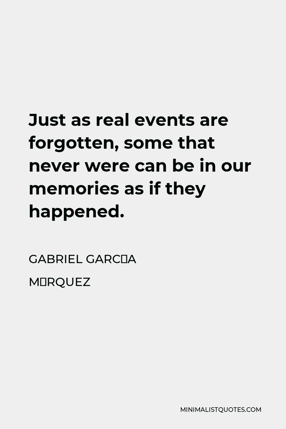 Gabriel García Márquez Quote - Just as real events are forgotten, some that never were can be in our memories as if they happened.