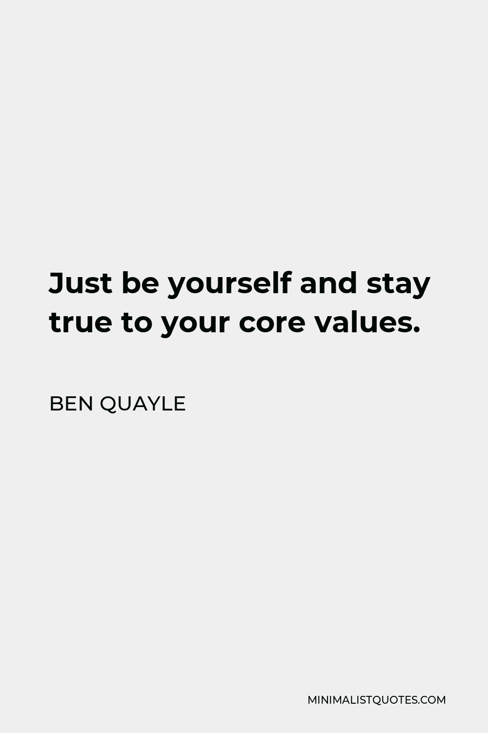 Ben Quayle Quote - Just be yourself and stay true to your core values.