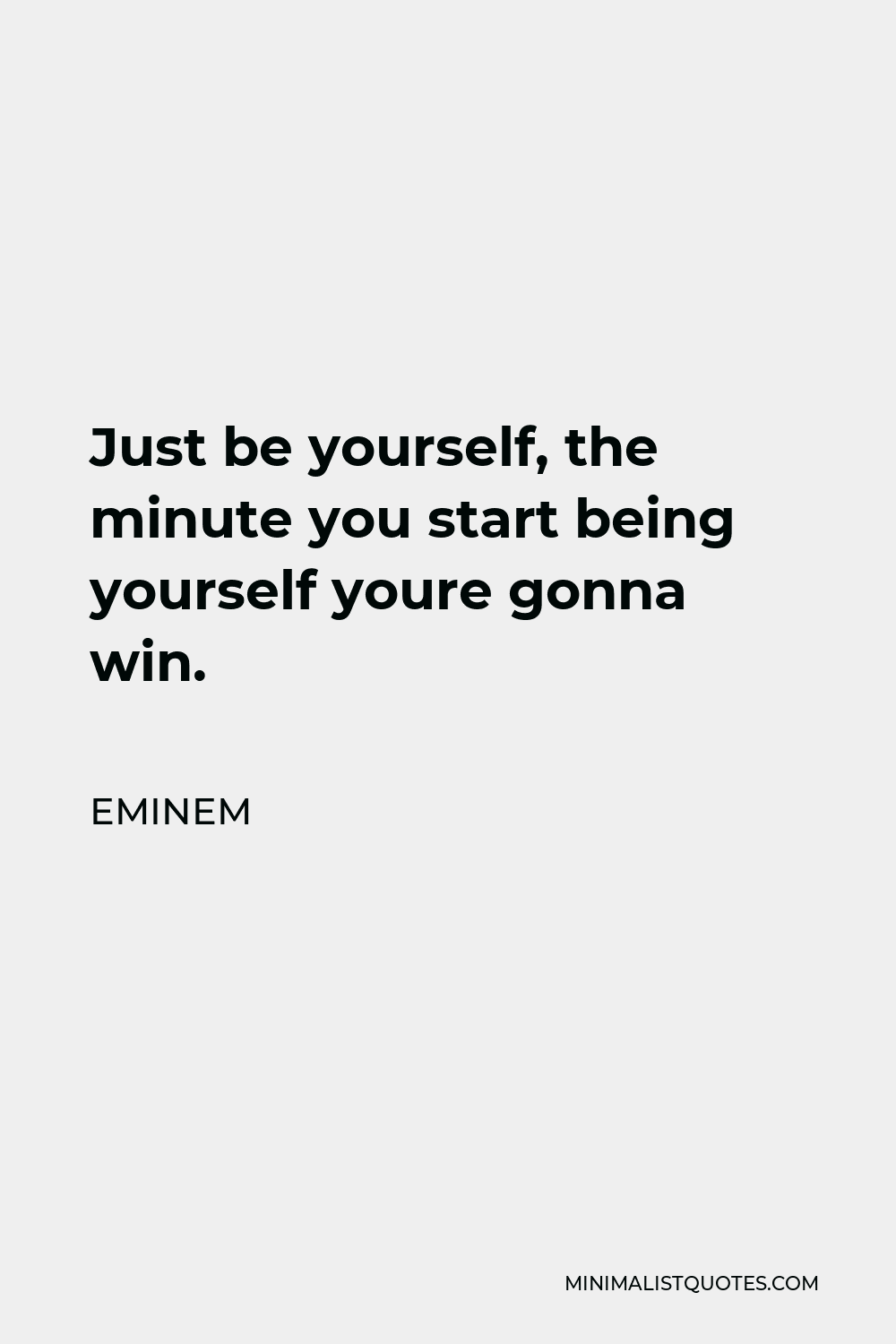 Eminem Quote - Just be yourself, the minute you start being yourself youre gonna win.